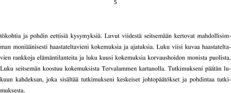 Luku viisi kuvaa haastateltavien rankkoja elämäntilanteita ja luku kuusi kokemuksia korvaushoidon monista