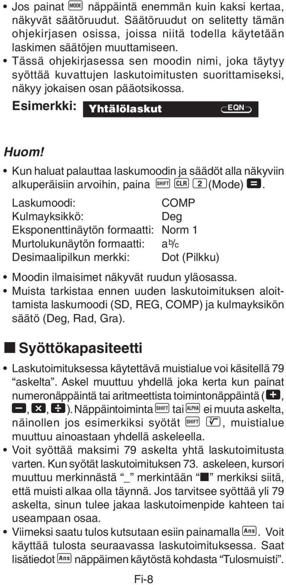 Kun haluat palauttaa laskumoodin ja säädöt alla näkyviin alkuperäisiin arvoihin, paina A B 2(Mode) =.