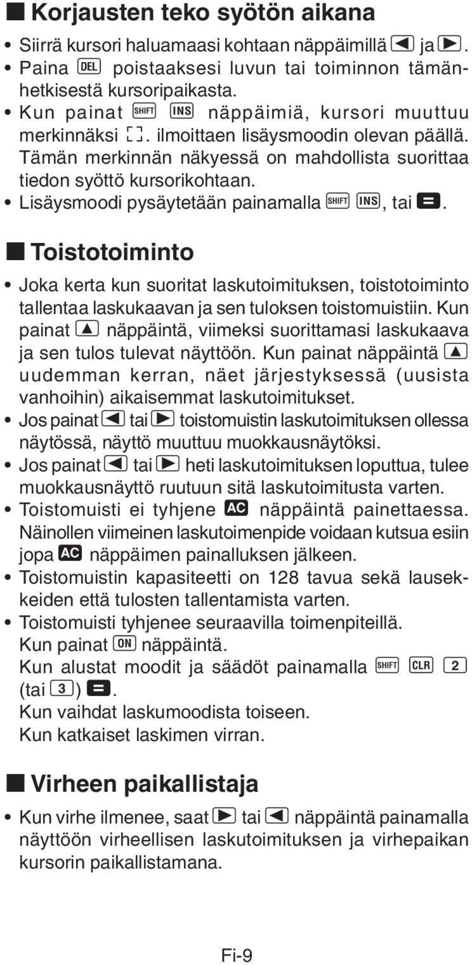 Lisäysmoodi pysäytetään painamalla A K, tai =. k Toistotoiminto Joka kerta kun suoritat laskutoimituksen, toistotoiminto tallentaa laskukaavan ja sen tuloksen toistomuistiin.