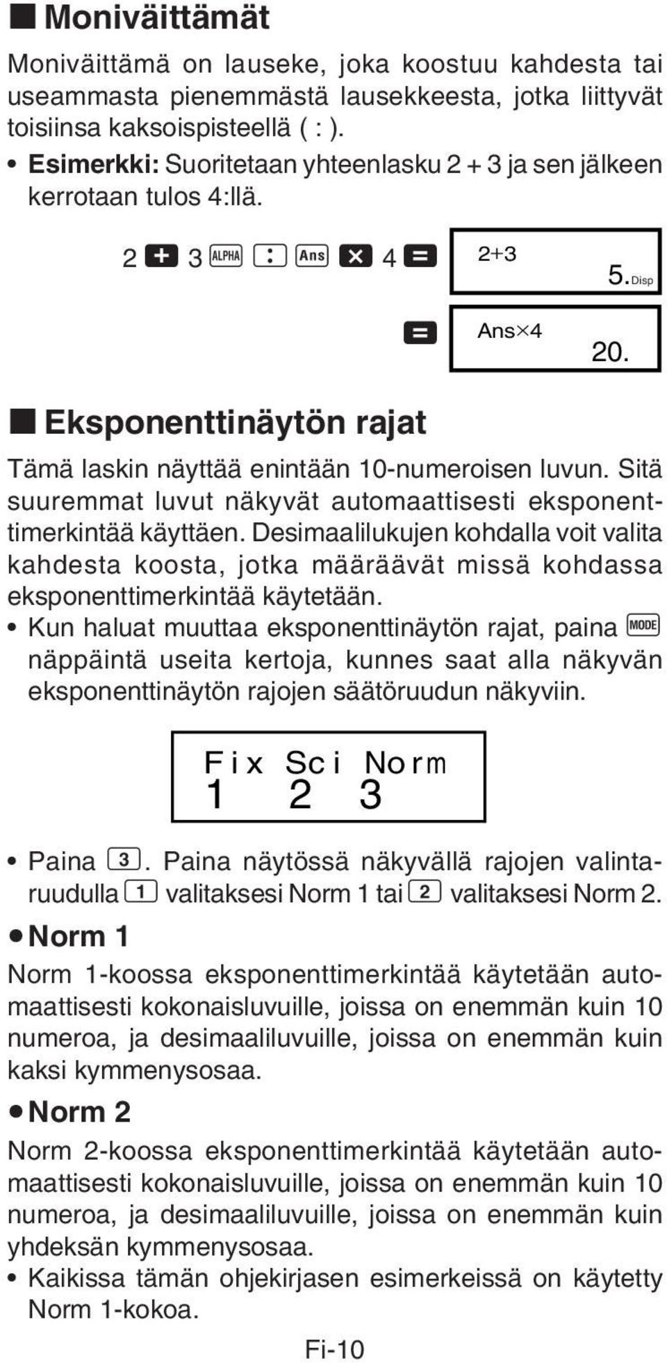 Sitä suuremmat luvut näkyvät automaattisesti eksponenttimerkintää käyttäen. Desimaalilukujen kohdalla voit valita kahdesta koosta, jotka määräävät missä kohdassa eksponenttimerkintää käytetään.