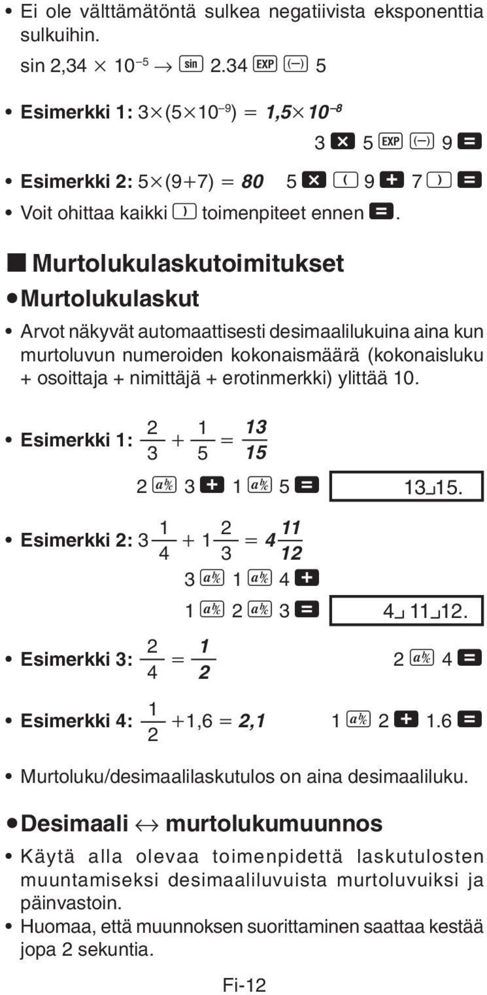 k Murtolukulaskutoimitukset umurtolukulaskut Arvot näkyvät automaattisesti desimaalilukuina aina kun murtoluvun numeroiden kokonaismäärä (kokonaisluku + osoittaja + nimittäjä + erotinmerkki) ylittää