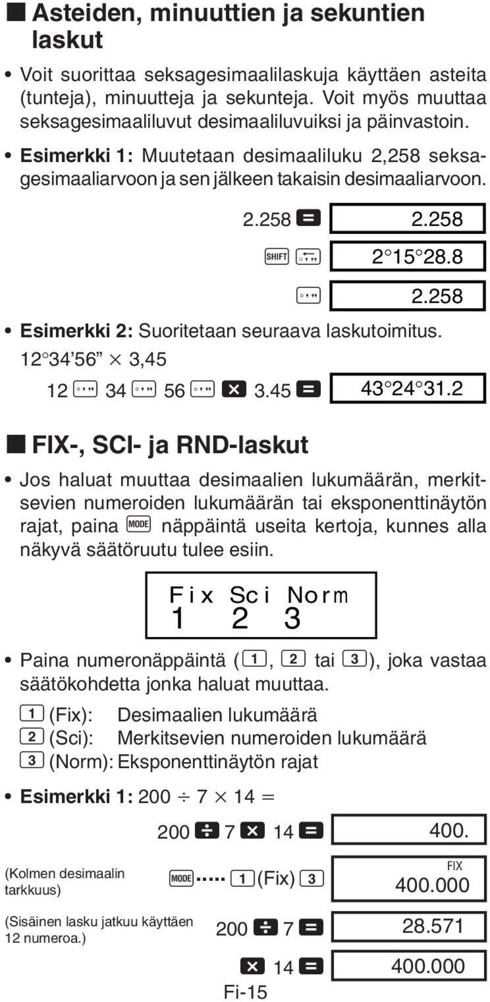 258 Esimerkki 2: Suoritetaan seuraava laskutoimitus. 12 34 56 3,45 12 I 34 I 56 I - 3.45 = 43 24 31.