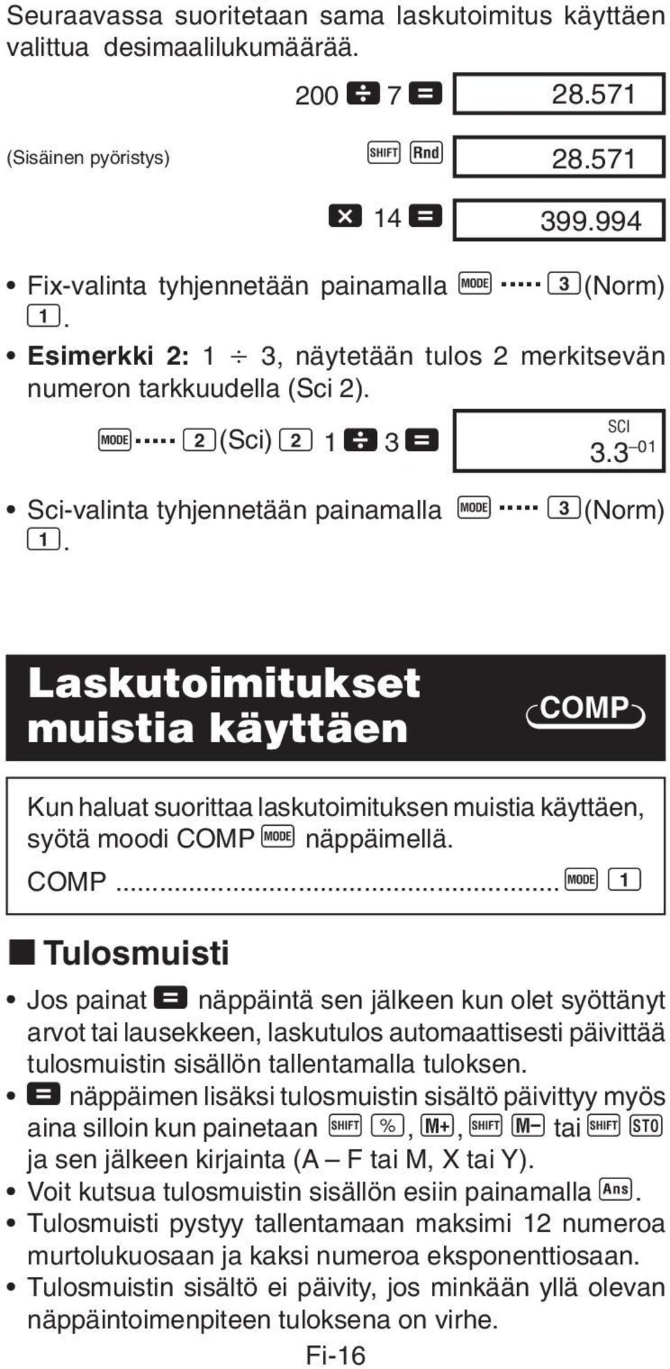 COMP... F 1 k Tulosmuisti Jos painat = näppäintä sen jälkeen kun olet syöttänyt arvot tai lausekkeen, laskutulos automaattisesti päivittää tulosmuistin sisällön tallentamalla tuloksen.