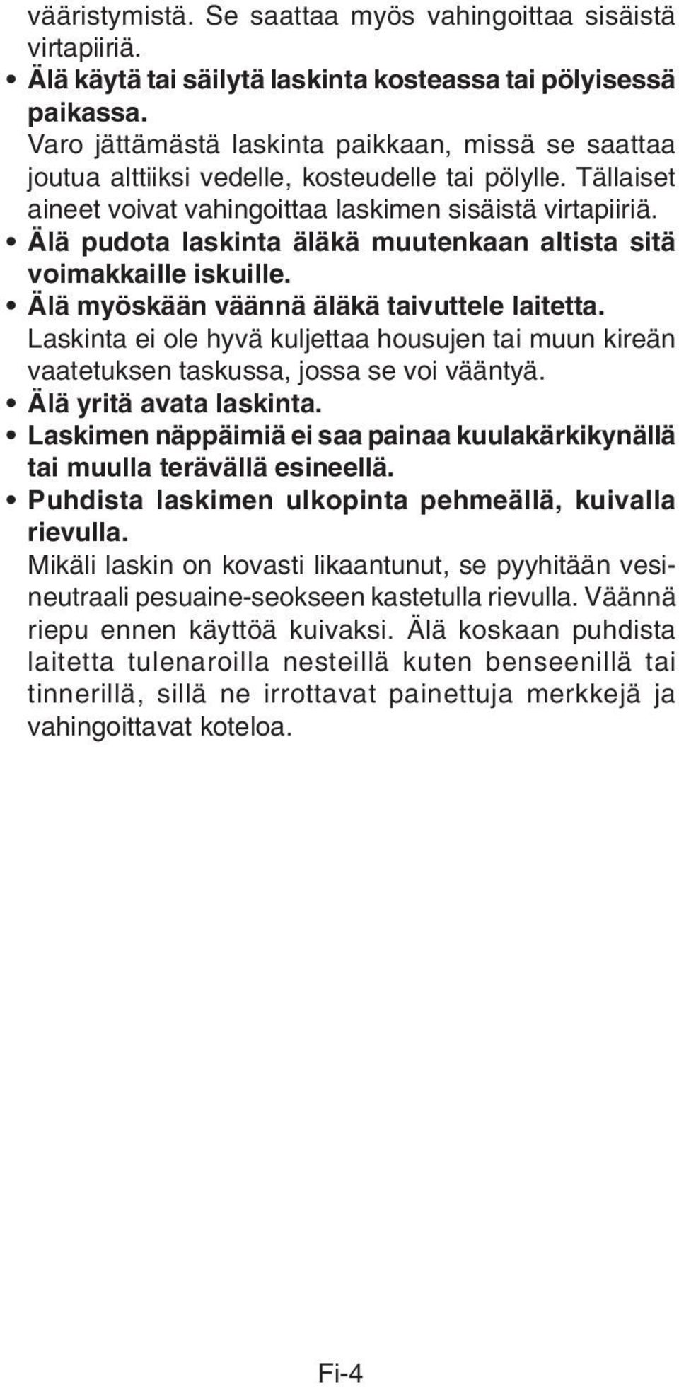 Älä pudota laskinta äläkä muutenkaan altista sitä voimakkaille iskuille. Älä myöskään väännä äläkä taivuttele laitetta.