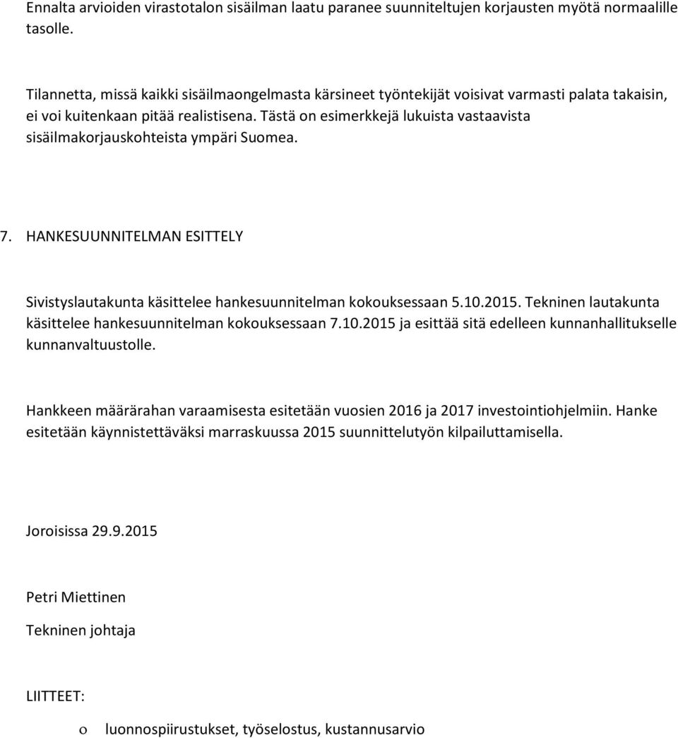 Tästä on esimerkkejä lukuista vastaavista sisäilmakorjauskohteista ympäri Suomea. 7. HANKESUUNNITELMAN ESITTELY Sivistyslautakunta käsittelee hankesuunnitelman kokouksessaan 5.10.2015.