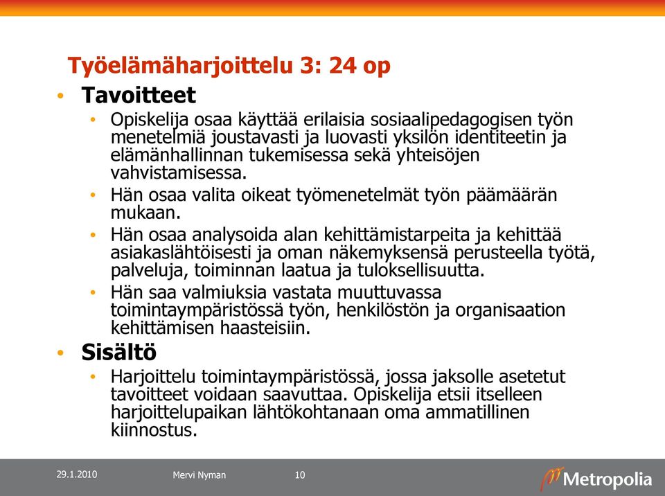 Hän osaa analysoida alan kehittämistarpeita ja kehittää asiakaslähtöisesti ja oman näkemyksensä perusteella työtä, palveluja, toiminnan laatua ja tuloksellisuutta.