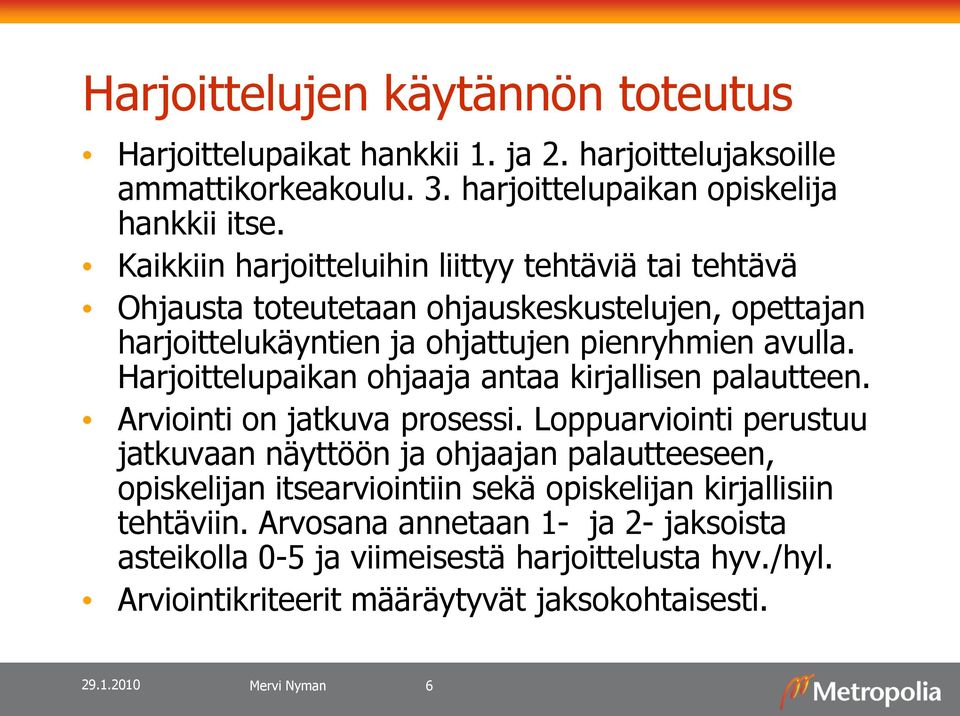 Harjoittelupaikan ohjaaja antaa kirjallisen palautteen. Arviointi on jatkuva prosessi.