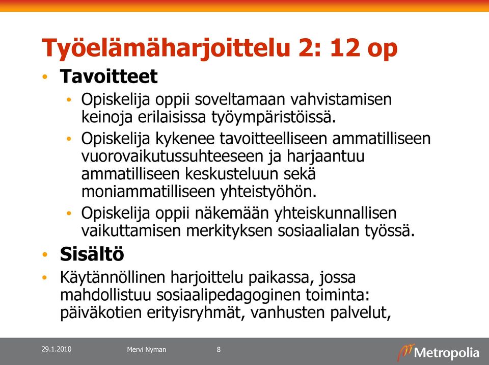 moniammatilliseen yhteistyöhön. Opiskelija oppii näkemään yhteiskunnallisen vaikuttamisen merkityksen sosiaalialan työssä.