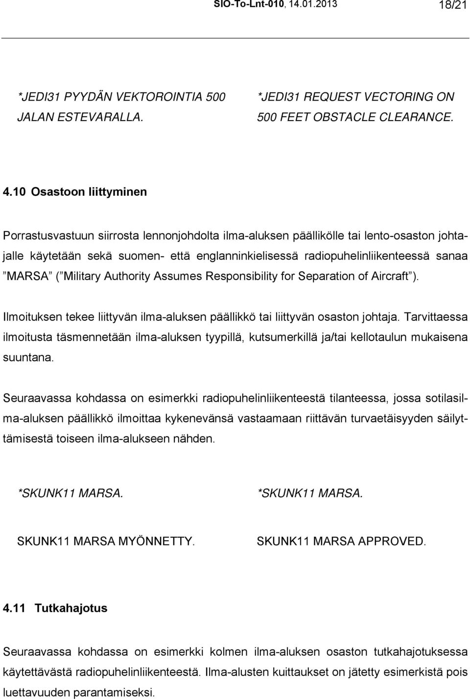 MARSA ( Military Authority Assumes Responsibility for Separation of Aircraft ). Ilmoituksen tekee liittyvän ilma-aluksen päällikkö tai liittyvän osaston johtaja.