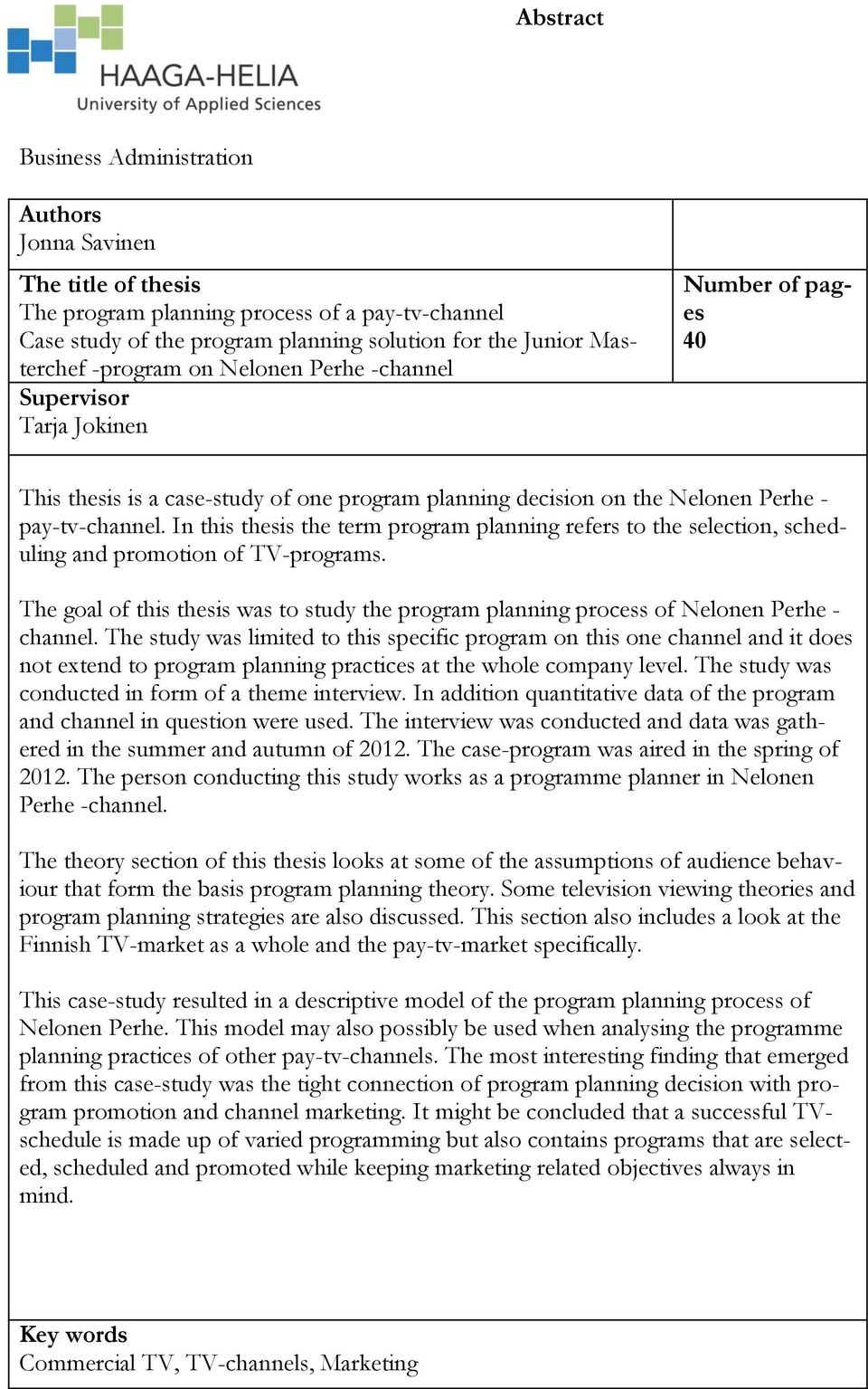 In this thesis the term program planning refers to the selection, scheduling and promotion of TV-programs. The goal of this thesis was to study the program planning process of Nelonen Perhe - channel.