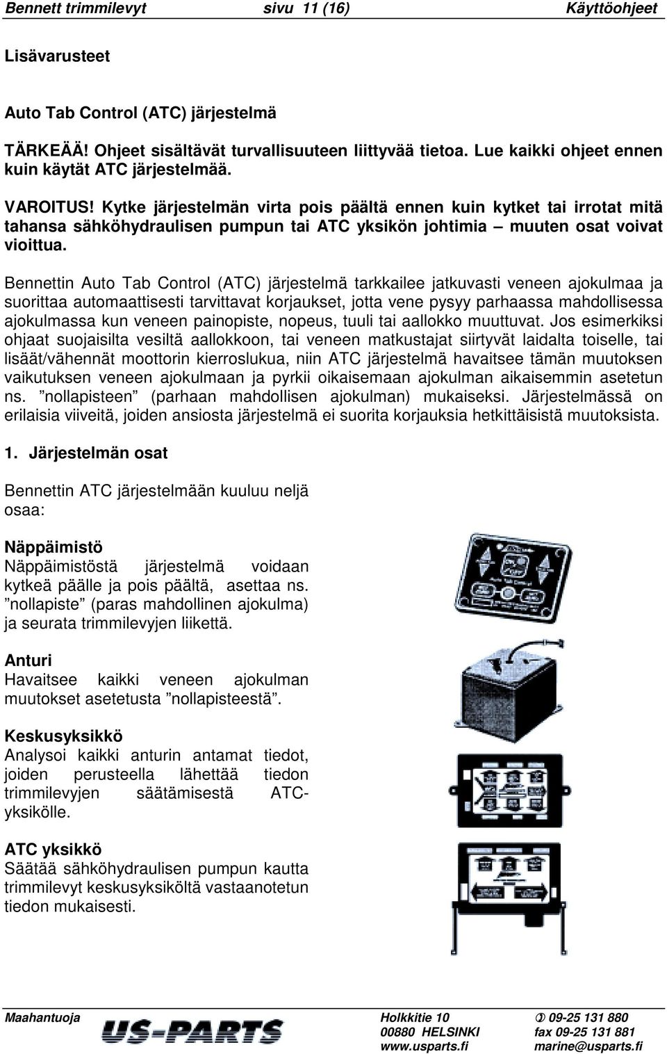 Kytke järjestelmän virta pois päältä ennen kuin kytket tai irrotat mitä tahansa sähköhydraulisen pumpun tai ATC yksikön johtimia muuten osat voivat vioittua.