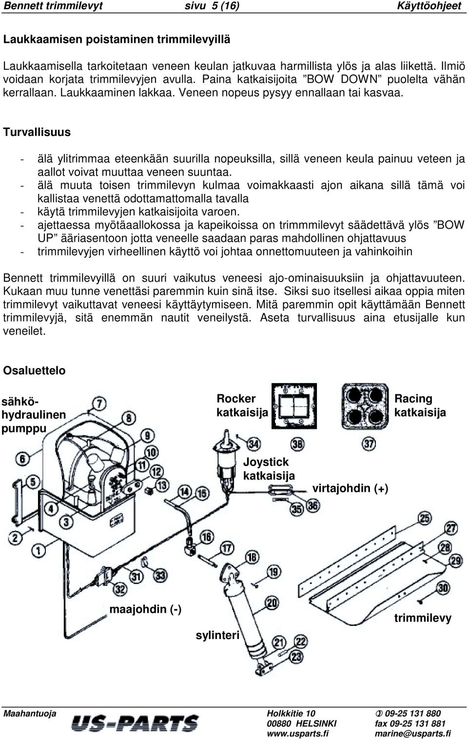 Turvallisuus - älä ylitrimmaa eteenkään suurilla nopeuksilla, sillä veneen keula painuu veteen ja aallot voivat muuttaa veneen suuntaa.