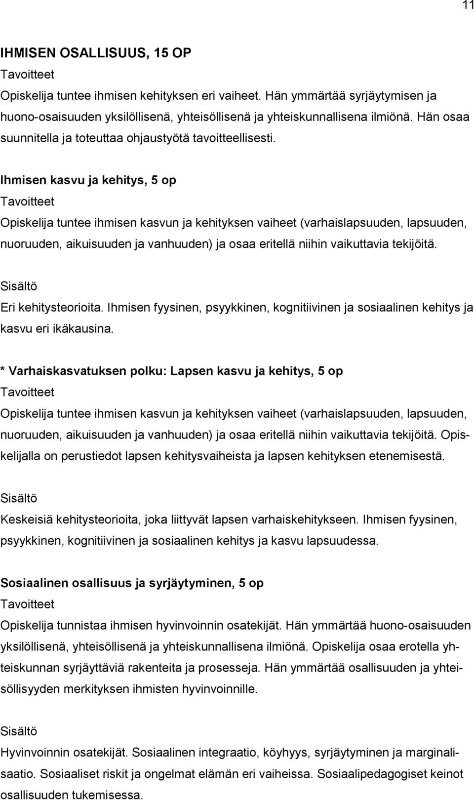 Ihmisen kasvu ja kehitys, 5 op Opiskelija tuntee ihmisen kasvun ja kehityksen vaiheet (varhaislapsuuden, lapsuuden, nuoruuden, aikuisuuden ja vanhuuden) ja osaa eritellä niihin vaikuttavia tekijöitä.