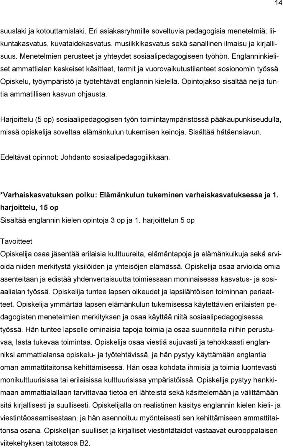 Opiskelu, työympäristö ja työtehtävät englannin kielellä. Opintojakso sisältää neljä tuntia ammatillisen kasvun ohjausta.