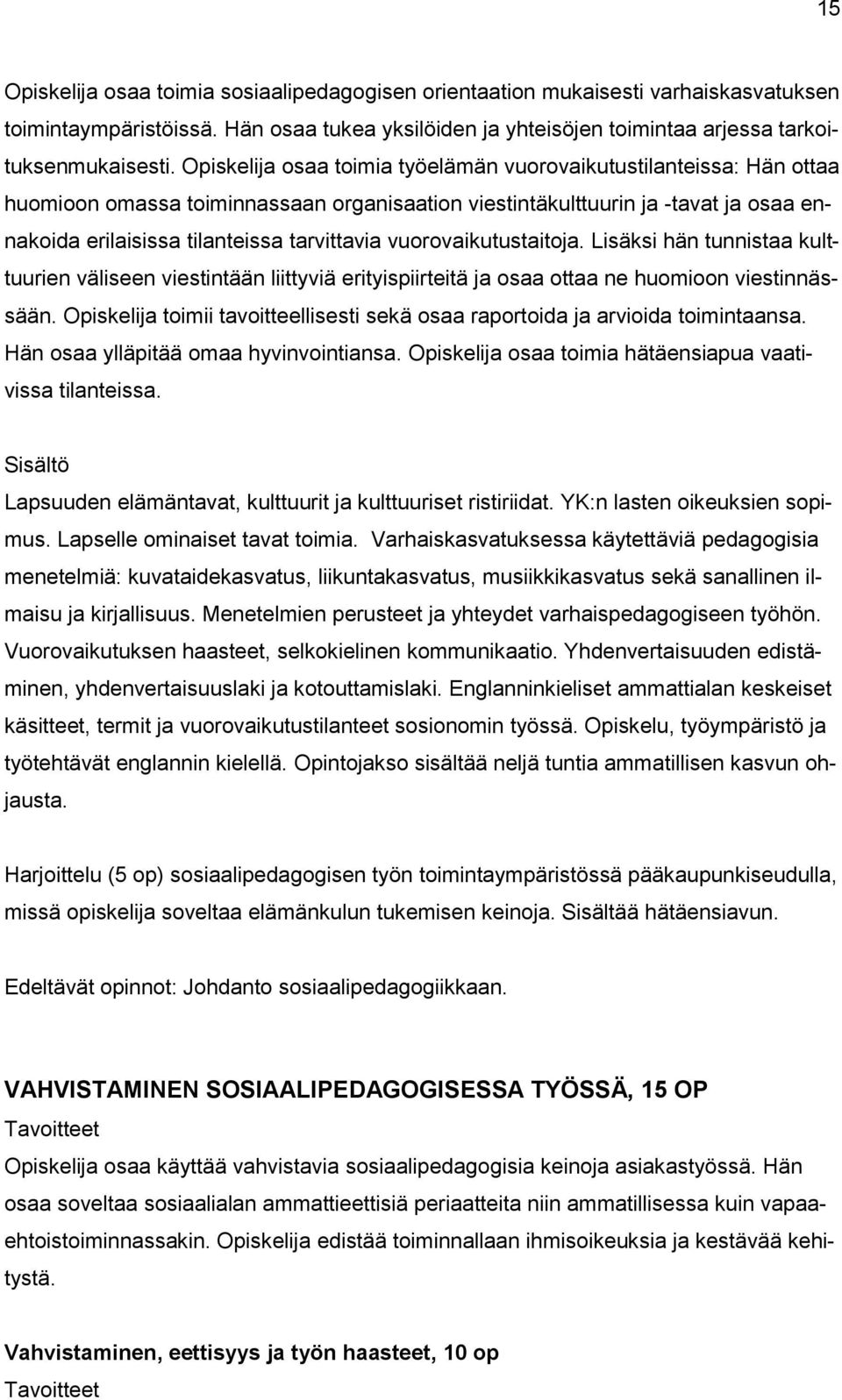 vuorovaikutustaitoja. Lisäksi hän tunnistaa kulttuurien väliseen viestintään liittyviä erityispiirteitä ja osaa ottaa ne huomioon viestinnässään.