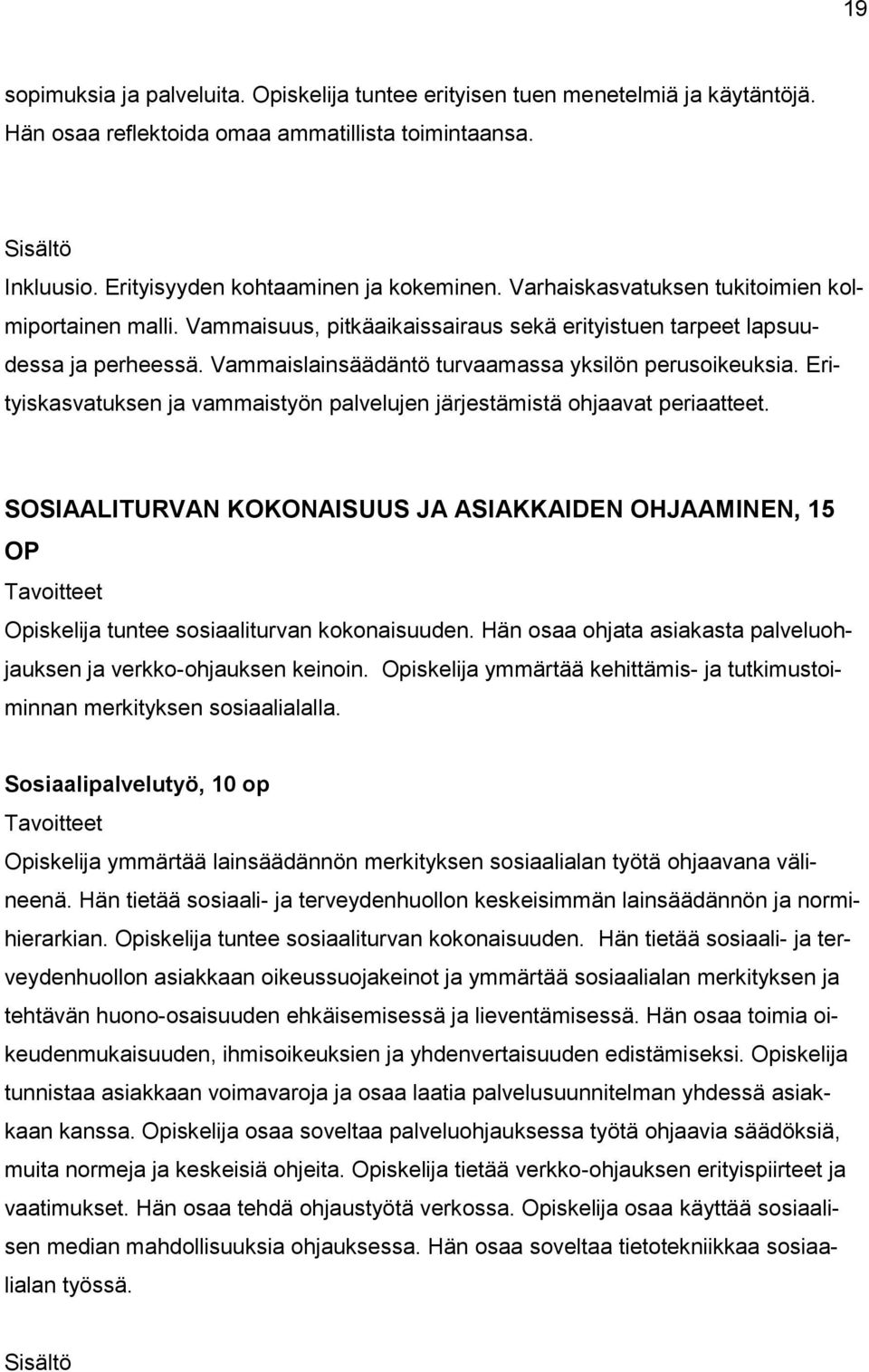 Erityiskasvatuksen ja vammaistyön palvelujen järjestämistä ohjaavat periaatteet. SOSIAALITURVAN KOKONAISUUS JA ASIAKKAIDEN OHJAAMINEN, 15 OP Opiskelija tuntee sosiaaliturvan kokonaisuuden.