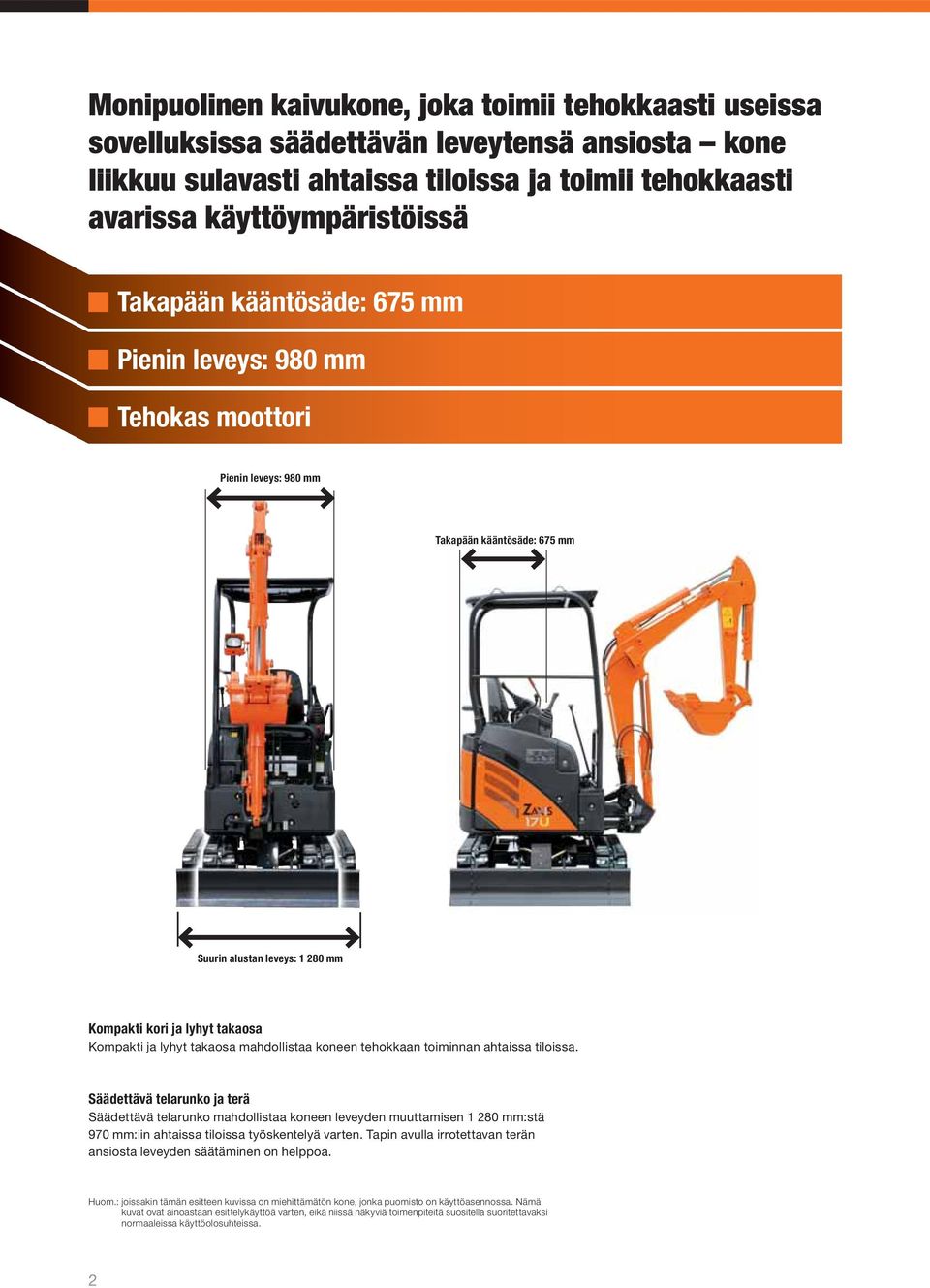 takaosa mahdollistaa koneen tehokkaan toiminnan ahtaissa tiloissa.