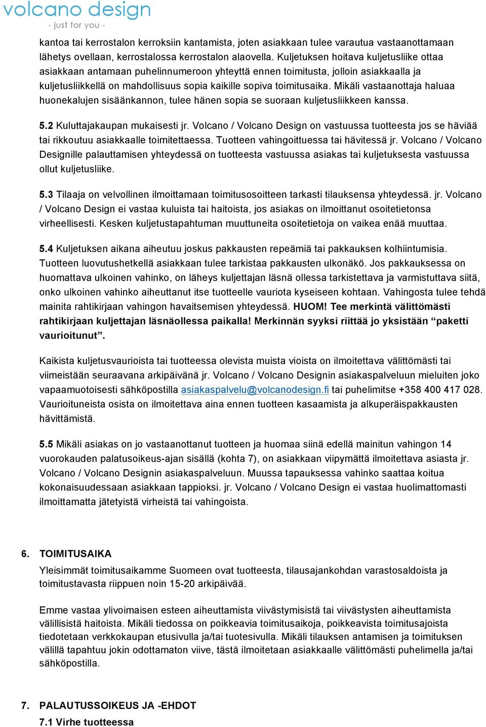 Mikäli vastaanottaja haluaa huonekalujen sisäänkannon, tulee hänen sopia se suoraan kuljetusliikkeen kanssa. 5.2 Kuluttajakaupan mukaisesti jr.