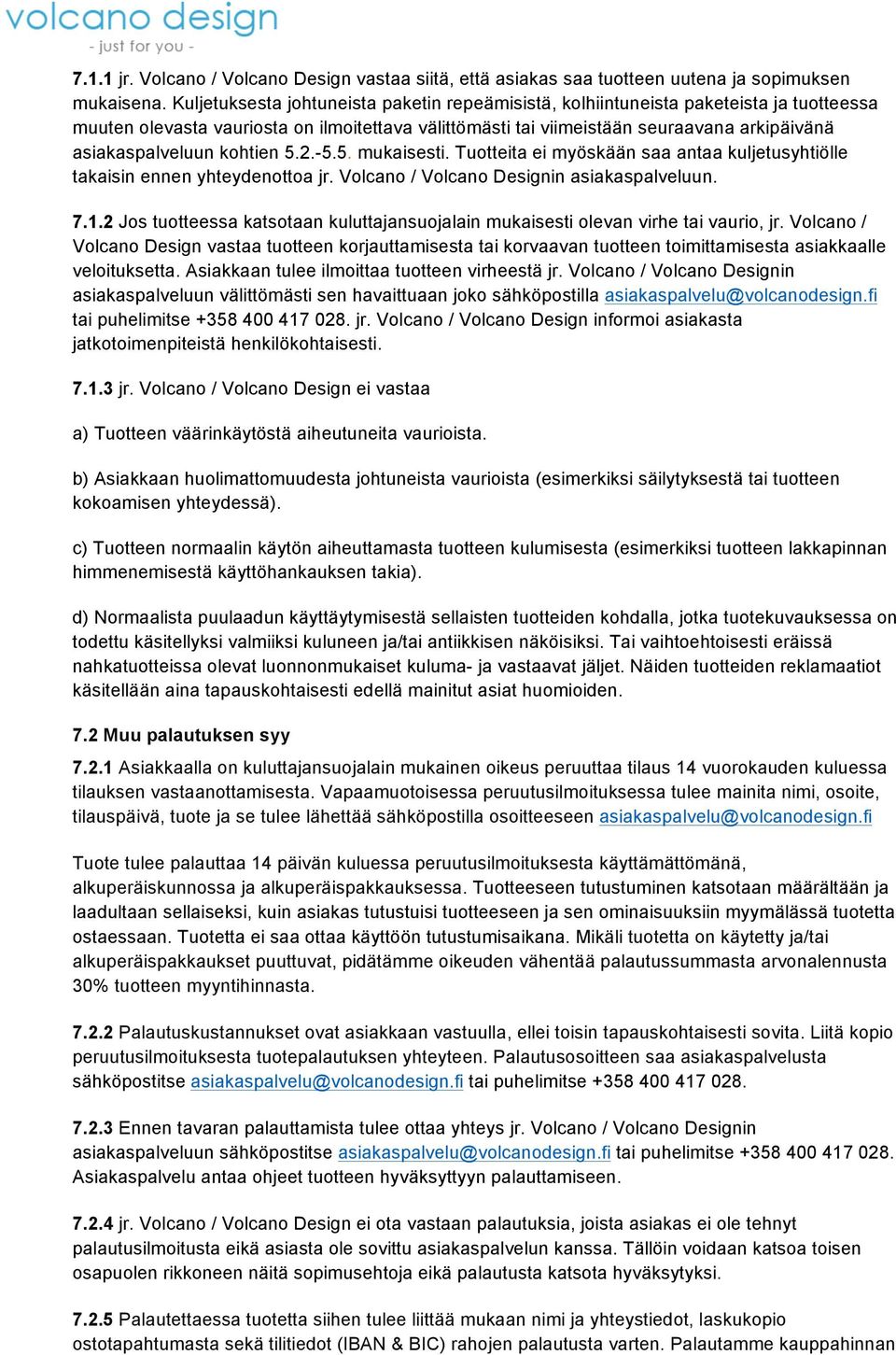 kohtien 5.2.-5.5. mukaisesti. Tuotteita ei myöskään saa antaa kuljetusyhtiölle takaisin ennen yhteydenottoa jr. Volcano / Volcano Designin asiakaspalveluun. 7.1.