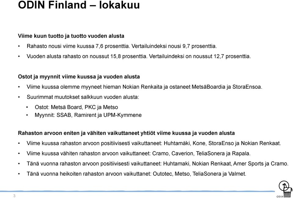 Suurimmat muutokset salkkuun vuoden alusta: Ostot: Metsä Board, PKC ja Metso Myynnit: SSAB, Ramirent ja UPM-Kymmene Rahaston arvoon eniten ja vähiten vaikuttaneet yhtiöt viime kuussa ja vuoden alusta