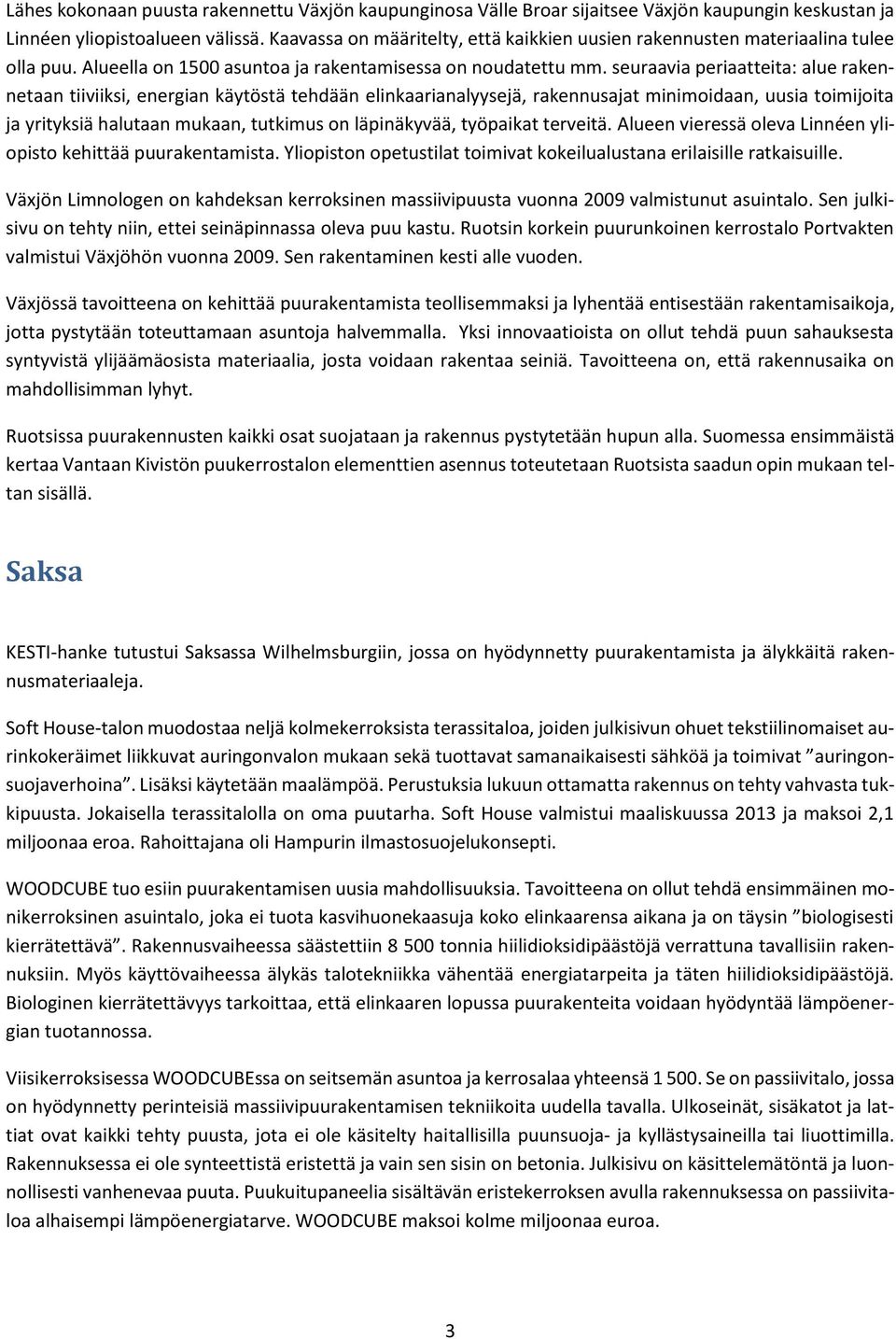 seuraavia periaatteita: alue rakennetaan tiiviiksi, energian käytöstä tehdään elinkaarianalyysejä, rakennusajat minimoidaan, uusia toimijoita ja yrityksiä halutaan mukaan, tutkimus on läpinäkyvää,