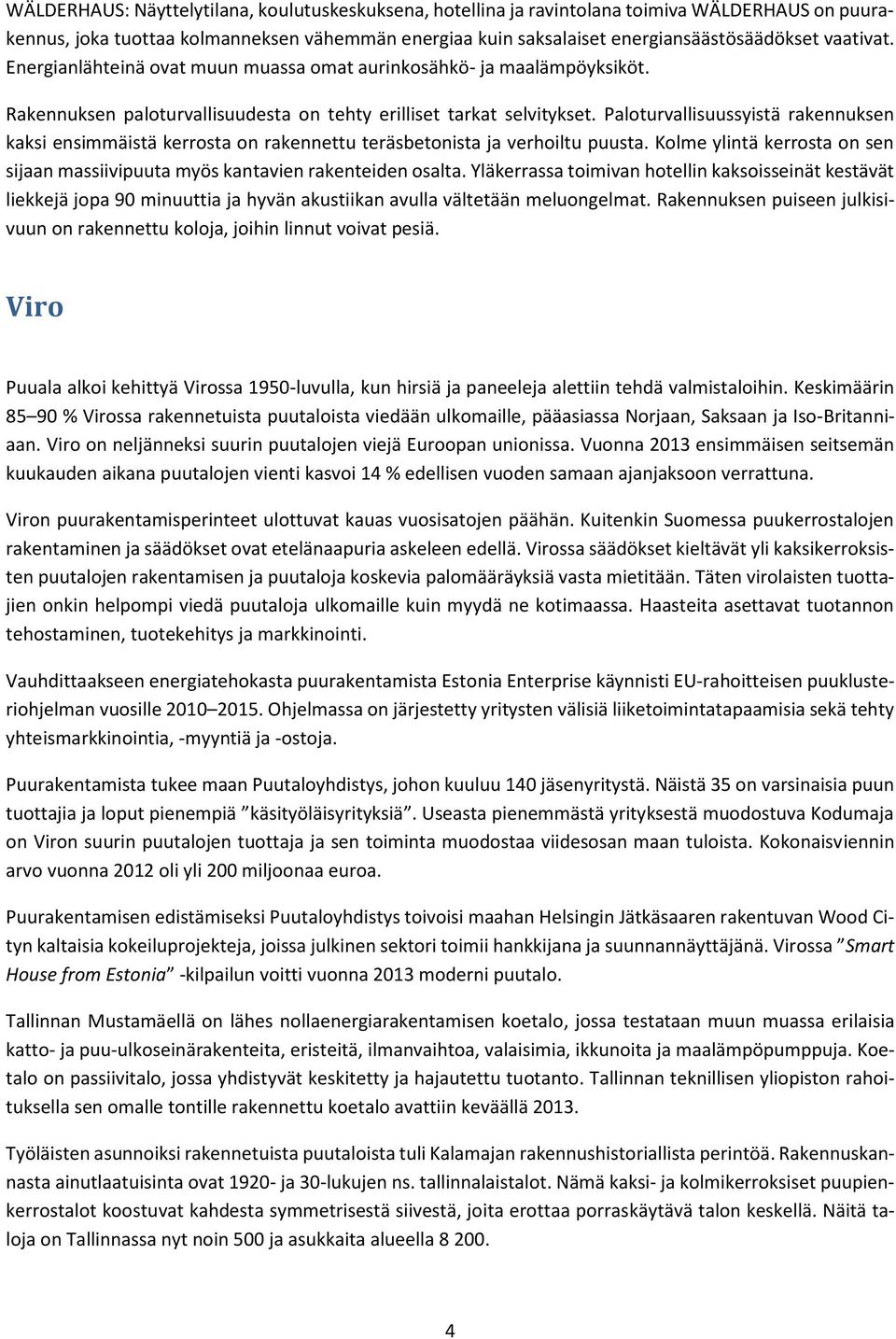 Paloturvallisuussyistä rakennuksen kaksi ensimmäistä kerrosta on rakennettu teräsbetonista ja verhoiltu puusta. Kolme ylintä kerrosta on sen sijaan massiivipuuta myös kantavien rakenteiden osalta.