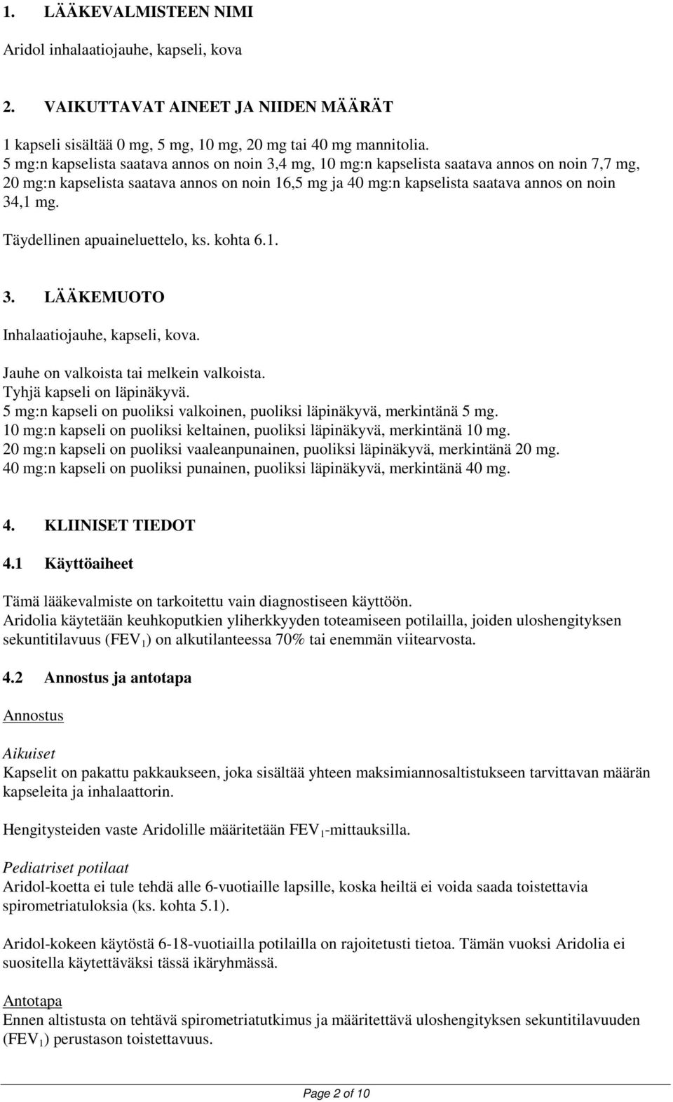 Täydellinen apuaineluettelo, ks. kohta 6.1. 3. LÄÄKEMUOTO Inhalaatiojauhe, kapseli, kova. Jauhe on valkoista tai melkein valkoista. Tyhjä kapseli on läpinäkyvä.