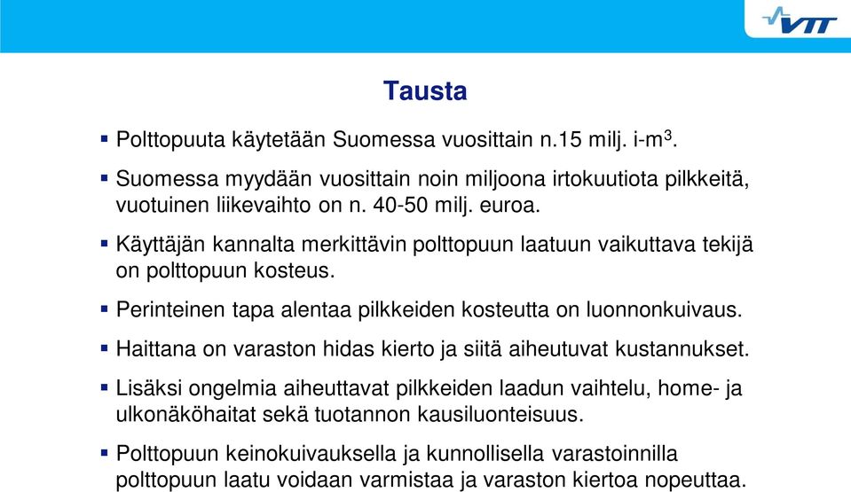 Perinteinen tapa alentaa pilkkeiden kosteutta on luonnonkuivaus. Haittana on varaston hidas kierto ja siitä aiheutuvat kustannukset.