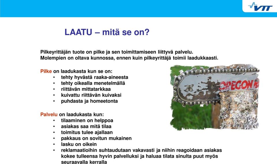 Pilke on laadukasta kun se on: tehty hyvästä raaka-aineesta tehty oikealla menetelmällä riittävän mittatarkkaa kuivattu riittävän kuivaksi puhdasta ja