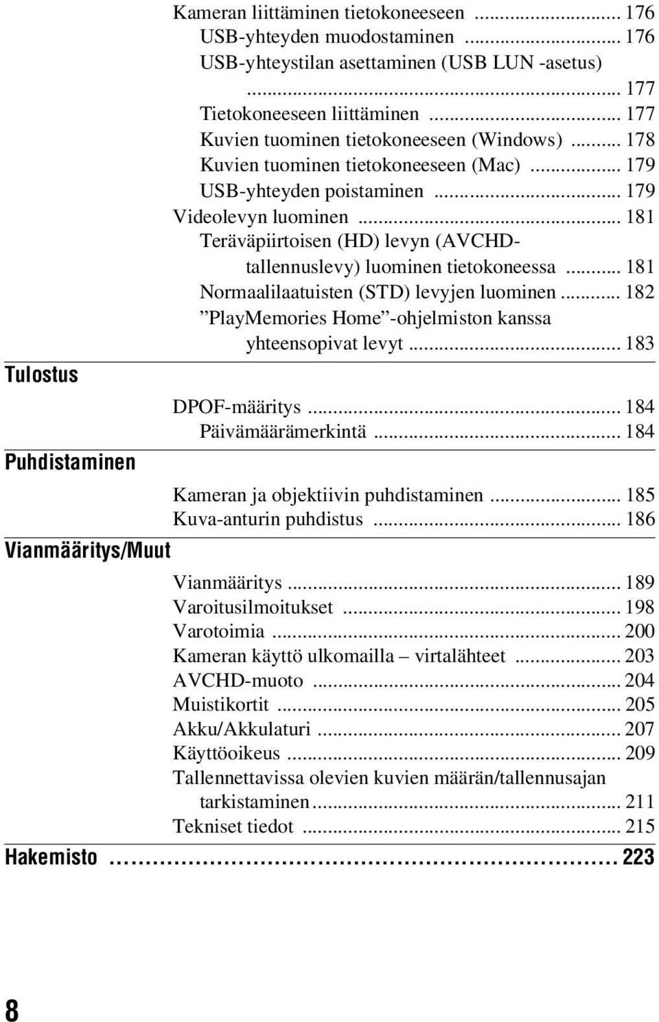 .. 181 Teräväpiirtoisen (HD) levyn (AVCHDtallennuslevy) luominen tietokoneessa... 181 Normaalilaatuisten (STD) levyjen luominen... 182 PlayMemories Home -ohjelmiston kanssa yhteensopivat levyt.