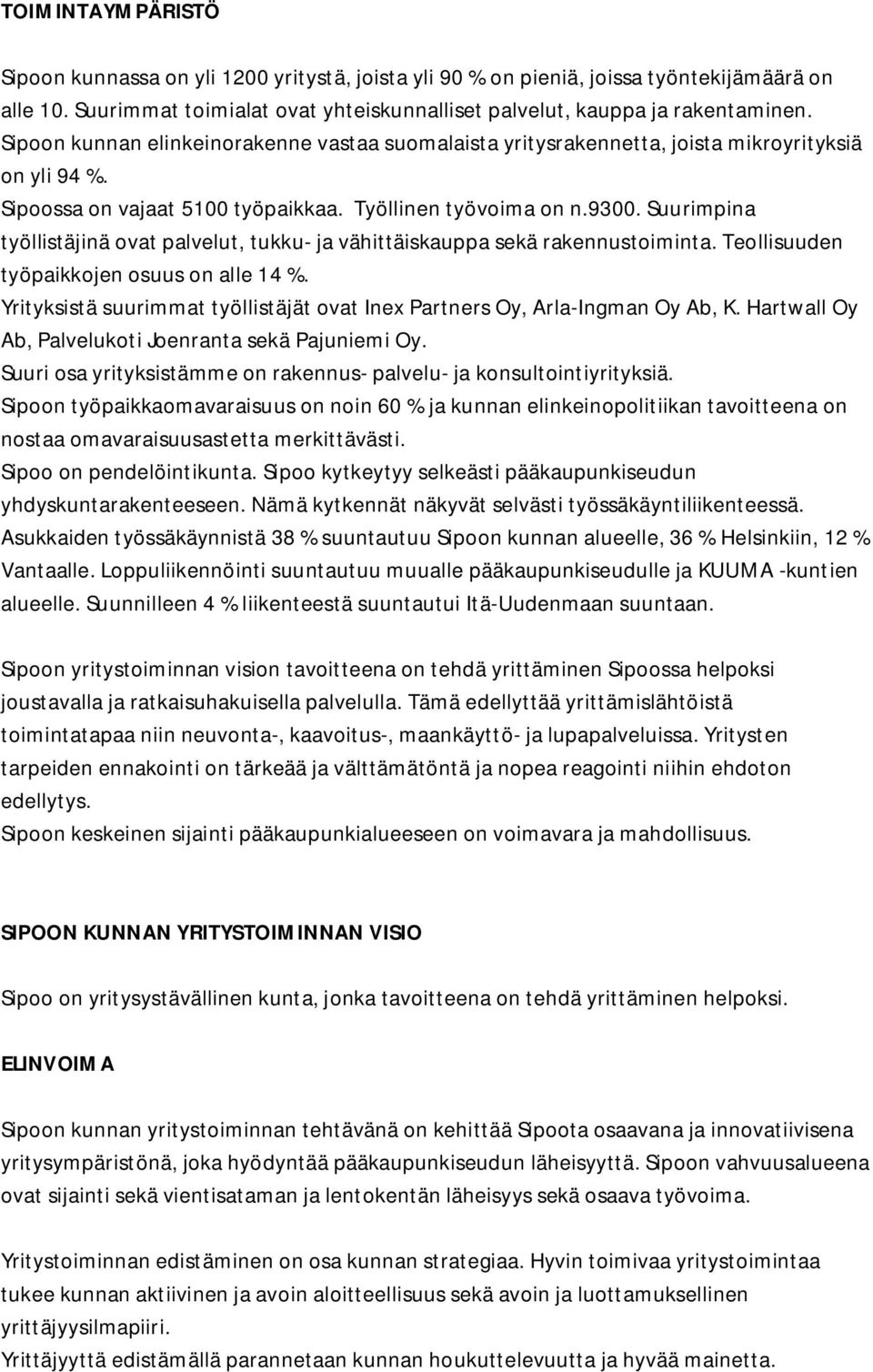 Suurimpina työllistäjinä ovat palvelut, tukku- ja vähittäiskauppa sekä rakennustoiminta. Teollisuuden työpaikkojen osuus on alle 14 %.