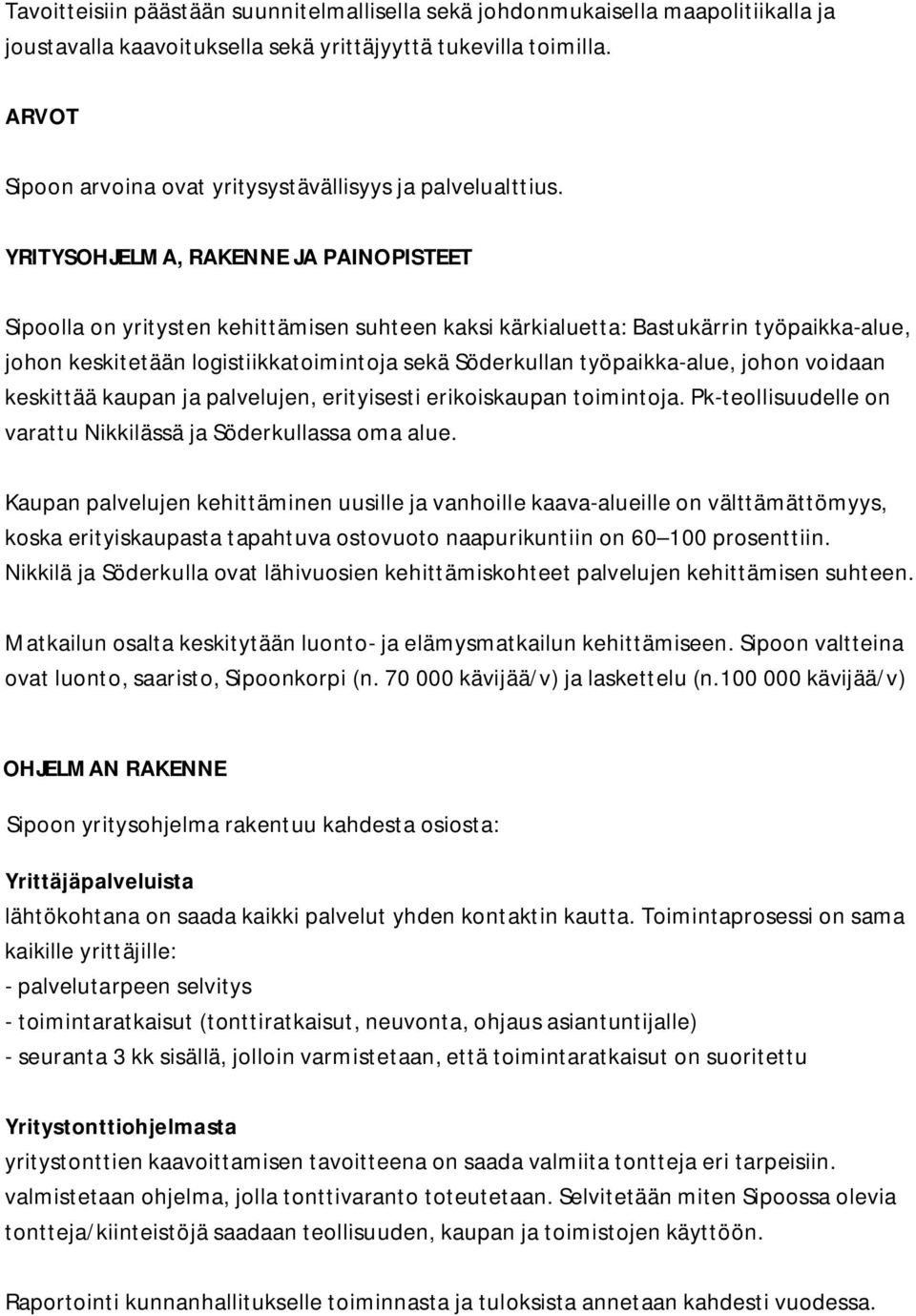 YRITYSOHJELMA, RAKENNE JA PAINOPISTEET Sipoolla on yritysten kehittämisen suhteen kaksi kärkialuetta: Bastukärrin työpaikka-alue, johon keskitetään logistiikkatoimintoja sekä Söderkullan