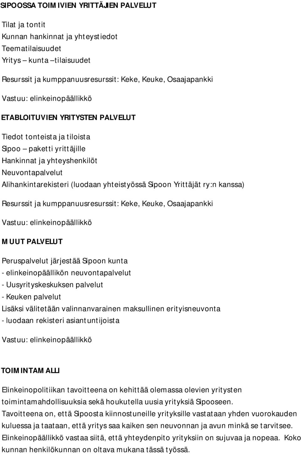 kanssa) Resurssit ja kumppanuusresurssit: Keke, Keuke, Osaajapankki MUUT PALVELUT Peruspalvelut järjestää Sipoon kunta - elinkeinopäällikön neuvontapalvelut - Uusyrityskeskuksen palvelut - Keuken