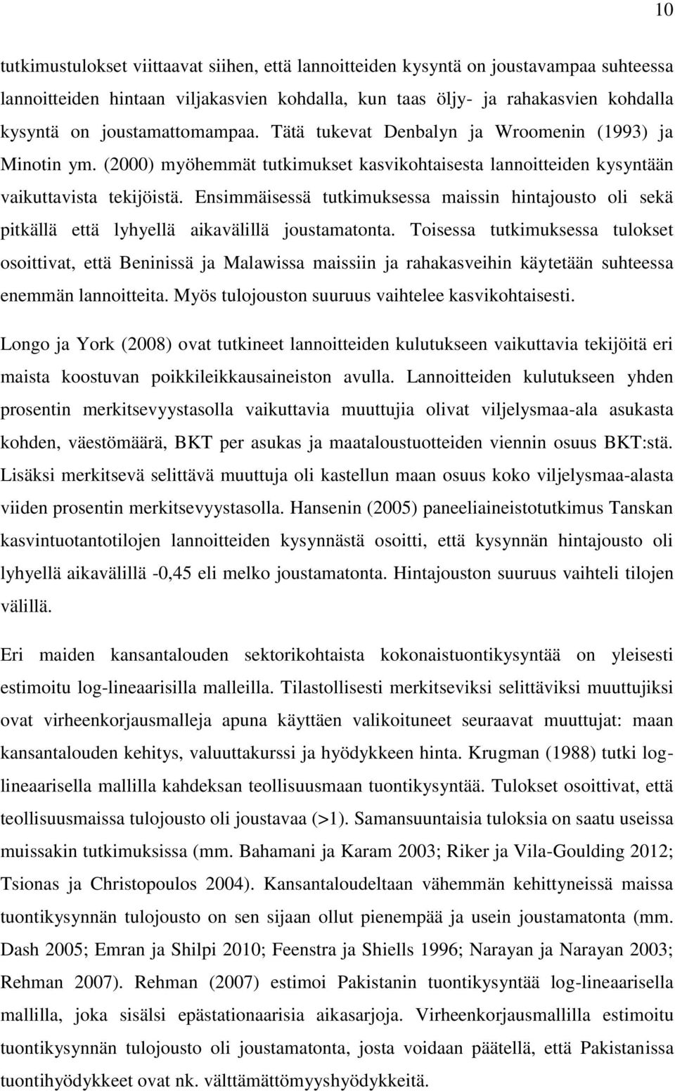 Ensimmäisessä tutkimuksessa maissin hintajousto oli sekä pitkällä että lyhyellä aikavälillä joustamatonta.