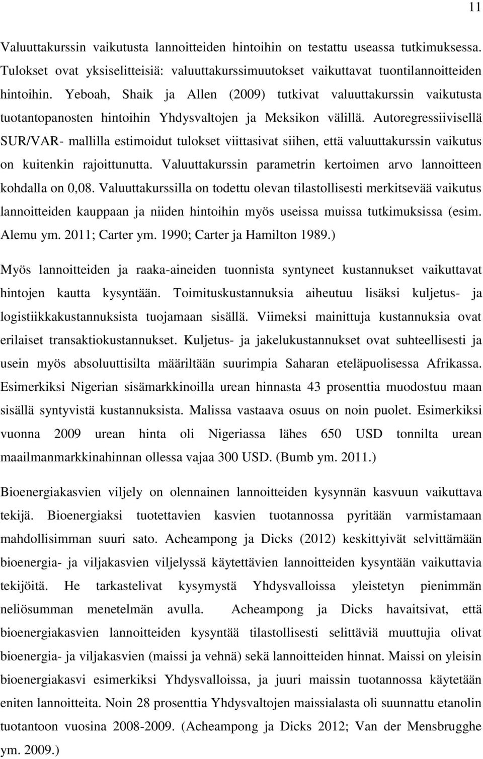 Autoregressiivisellä SUR/VAR- mallilla estimoidut tulokset viittasivat siihen, että valuuttakurssin vaikutus on kuitenkin rajoittunutta.