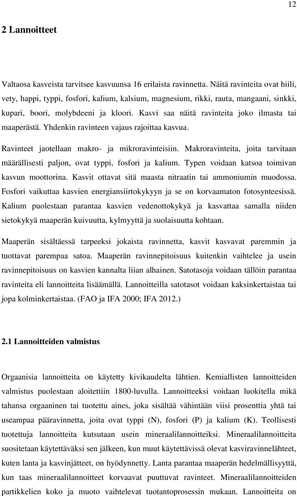 Kasvi saa näitä ravinteita joko ilmasta tai maaperästä. Yhdenkin ravinteen vajaus rajoittaa kasvua. Ravinteet jaotellaan makro- ja mikroravinteisiin.
