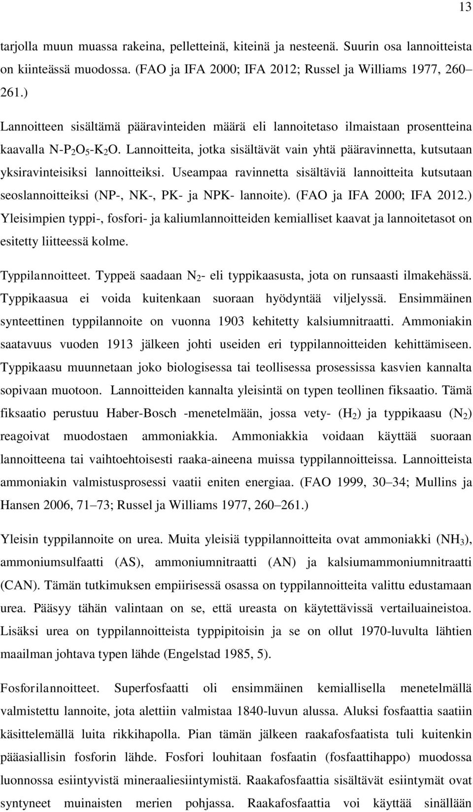 Lannoitteita, jotka sisältävät vain yhtä pääravinnetta, kutsutaan yksiravinteisiksi lannoitteiksi.