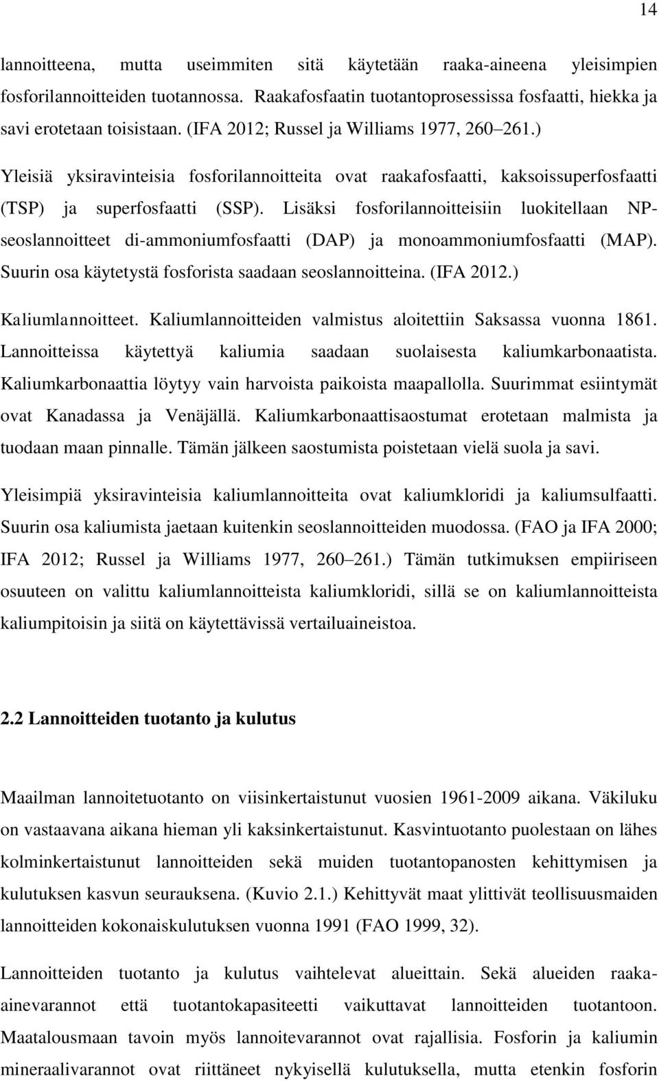Lisäksi fosforilannoitteisiin luokitellaan NPseoslannoitteet di-ammoniumfosfaatti (DAP) ja monoammoniumfosfaatti (MAP). Suurin osa käytetystä fosforista saadaan seoslannoitteina. (IFA 2012.