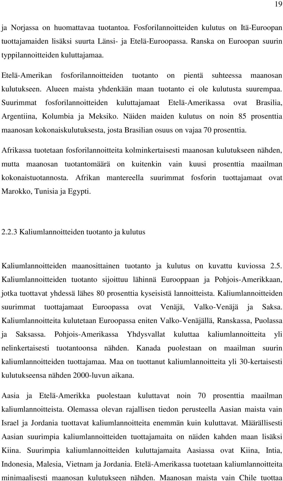Alueen maista yhdenkään maan tuotanto ei ole kulutusta suurempaa. Suurimmat fosforilannoitteiden kuluttajamaat Etelä-Amerikassa ovat Brasilia, Argentiina, Kolumbia ja Meksiko.