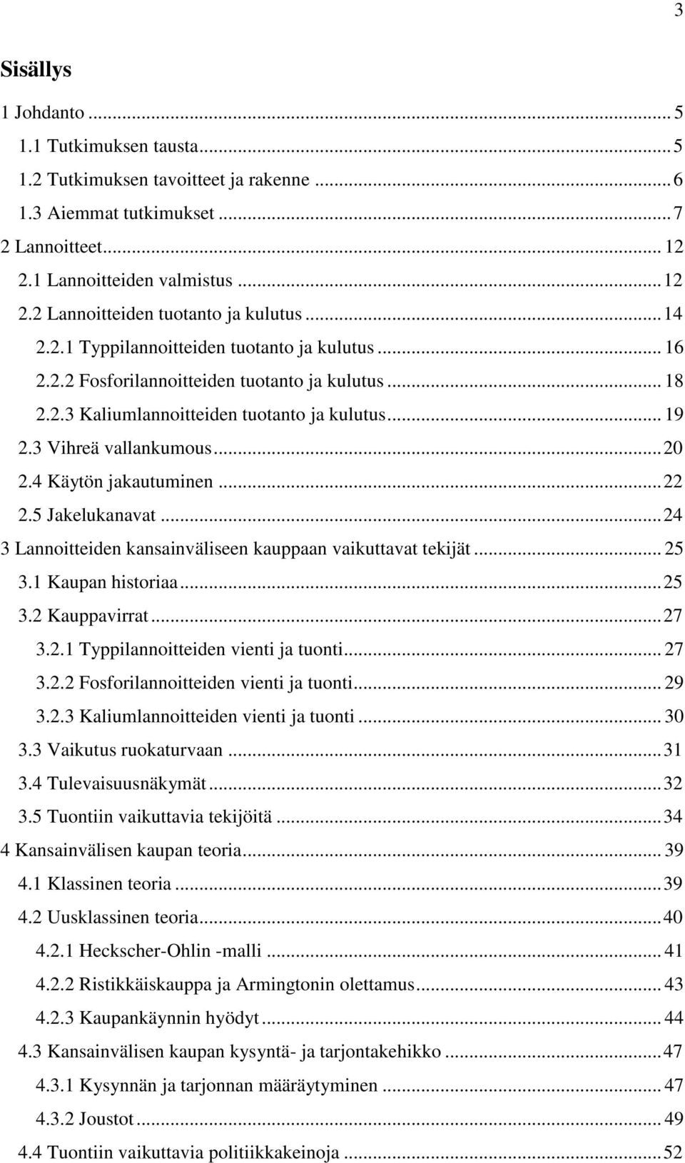 4 Käytön jakautuminen... 22 2.5 Jakelukanavat... 24 3 Lannoitteiden kansainväliseen kauppaan vaikuttavat tekijät... 25 3.1 Kaupan historiaa... 25 3.2 Kauppavirrat... 27 3.2.1 Typpilannoitteiden vienti ja tuonti.