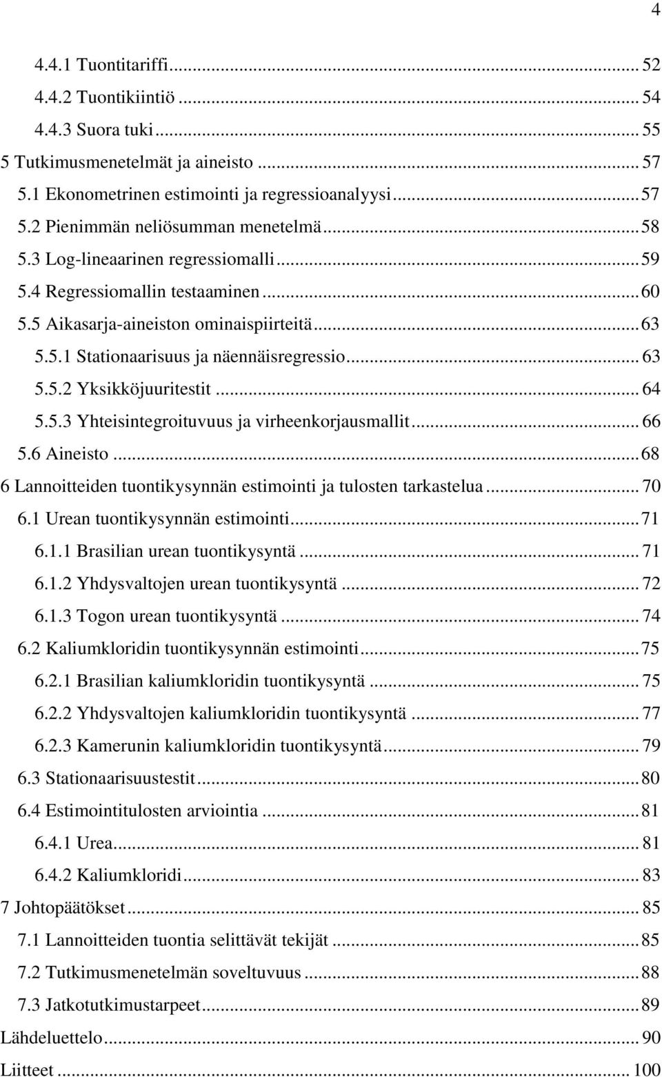 .. 64 5.5.3 Yhteisintegroituvuus ja virheenkorjausmallit... 66 5.6 Aineisto... 68 6 Lannoitteiden tuontikysynnän estimointi ja tulosten tarkastelua... 70 6.1 Urean tuontikysynnän estimointi... 71 6.1.1 Brasilian urean tuontikysyntä.