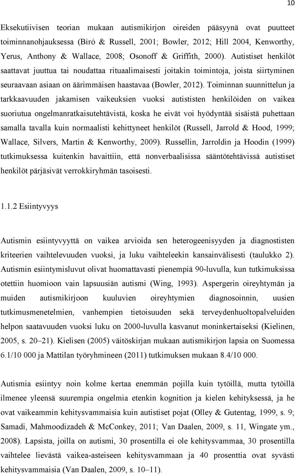 Toiminnan suunnittelun ja tarkkaavuuden jakamisen vaikeuksien vuoksi autististen henkilöiden on vaikea suoriutua ongelmanratkaisutehtävistä, koska he eivät voi hyödyntää sisäistä puhettaan samalla