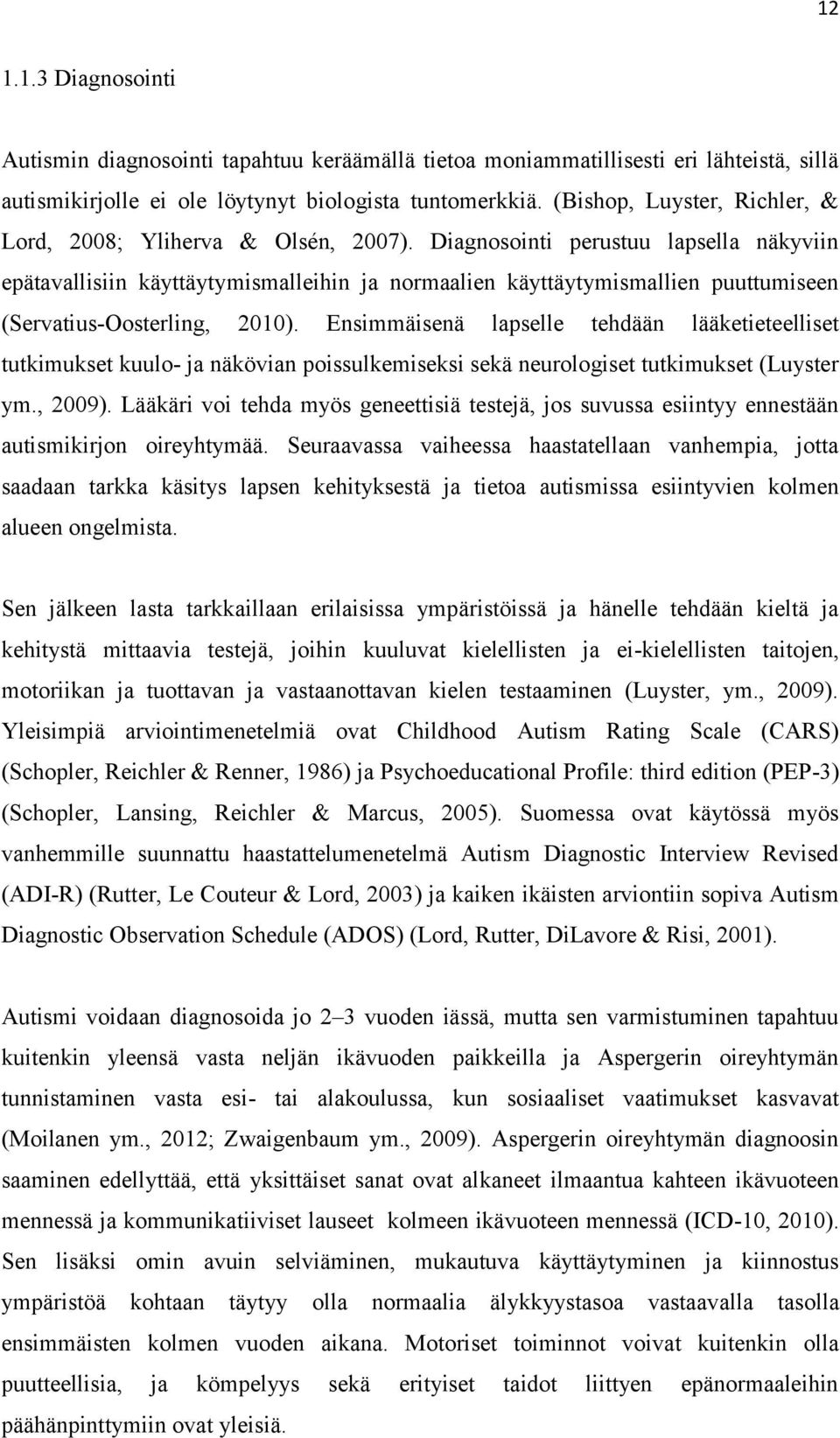 Diagnosointi perustuu lapsella näkyviin epätavallisiin käyttäytymismalleihin ja normaalien käyttäytymismallien puuttumiseen (Servatius-Oosterling, 2010).