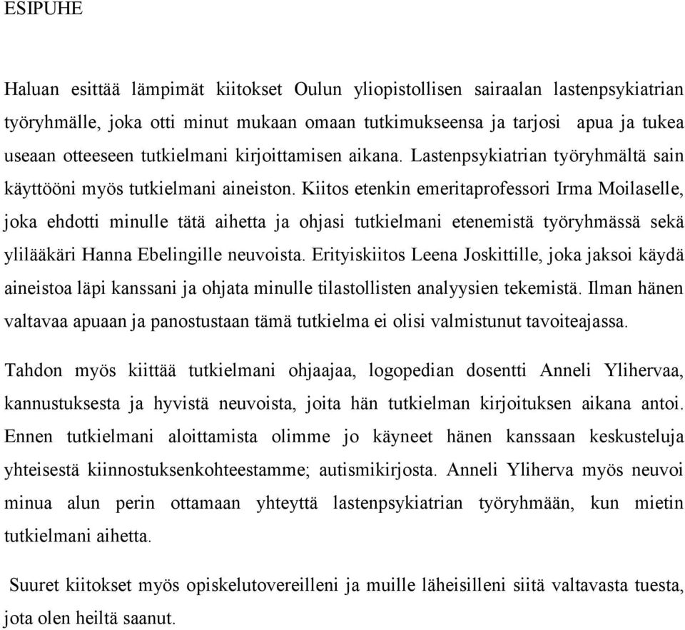 Kiitos etenkin emeritaprofessori Irma Moilaselle, joka ehdotti minulle tätä aihetta ja ohjasi tutkielmani etenemistä työryhmässä sekä ylilääkäri Hanna Ebelingille neuvoista.