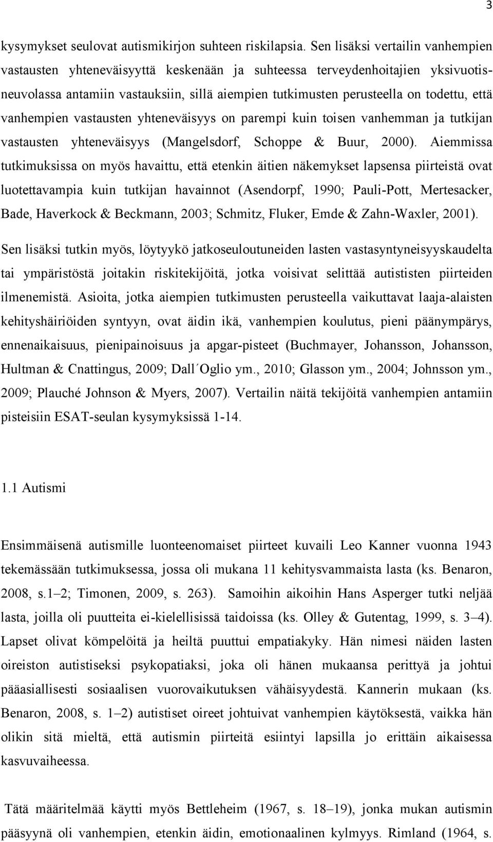 että vanhempien vastausten yhteneväisyys on parempi kuin toisen vanhemman ja tutkijan vastausten yhteneväisyys (Mangelsdorf, Schoppe & Buur, 2000).