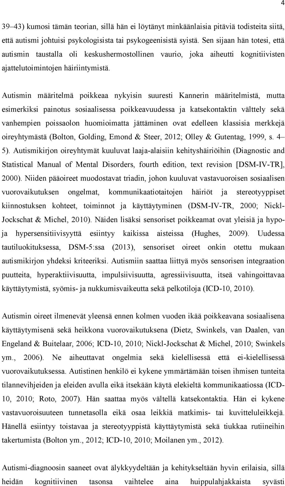 Autismin määritelmä poikkeaa nykyisin suuresti Kannerin määritelmistä, mutta esimerkiksi painotus sosiaalisessa poikkeavuudessa ja katsekontaktin välttely sekä vanhempien poissaolon huomioimatta