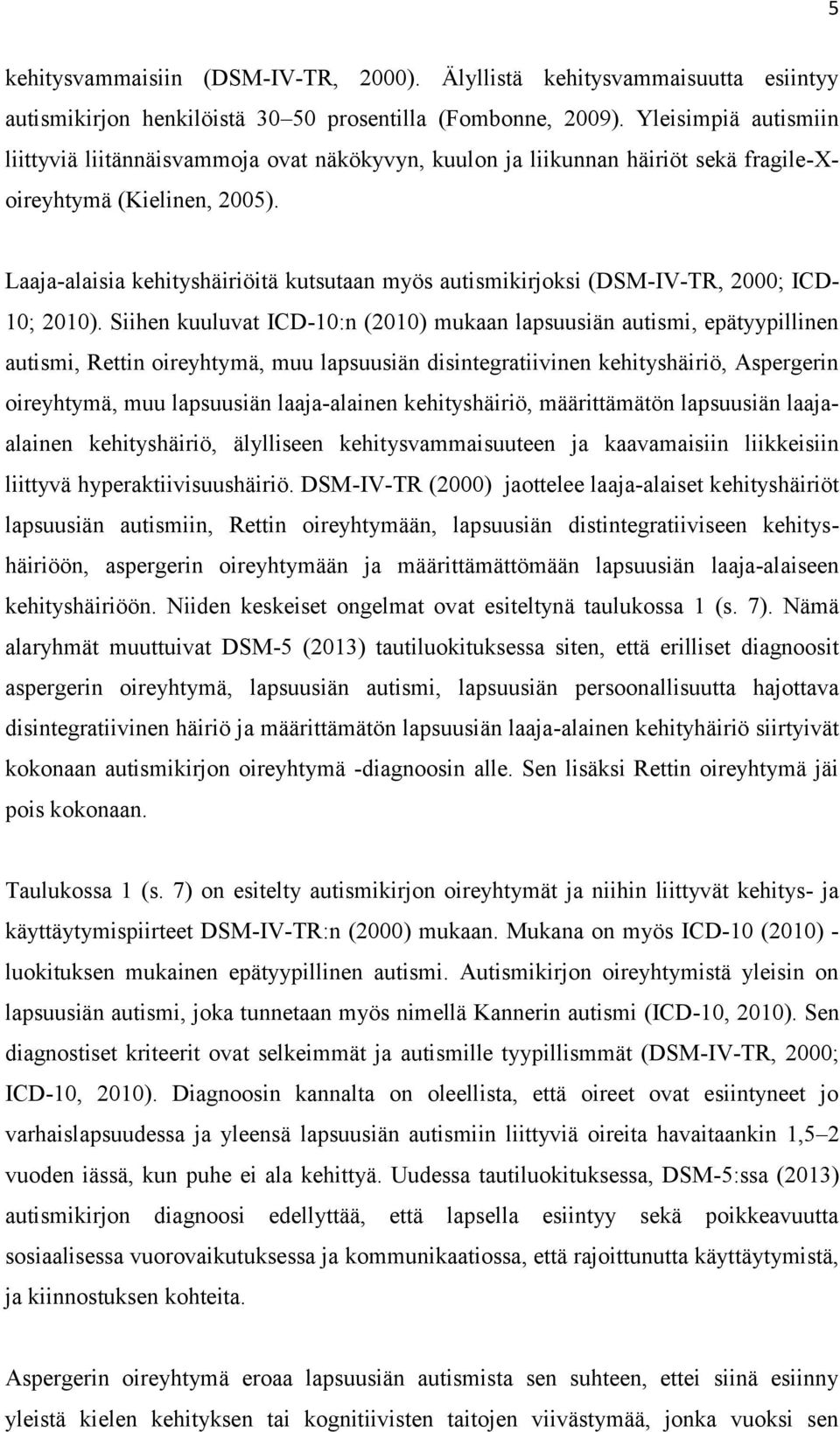 Laaja-alaisia kehityshäiriöitä kutsutaan myös autismikirjoksi (DSM-IV-TR, 2000; ICD- 10; 2010).