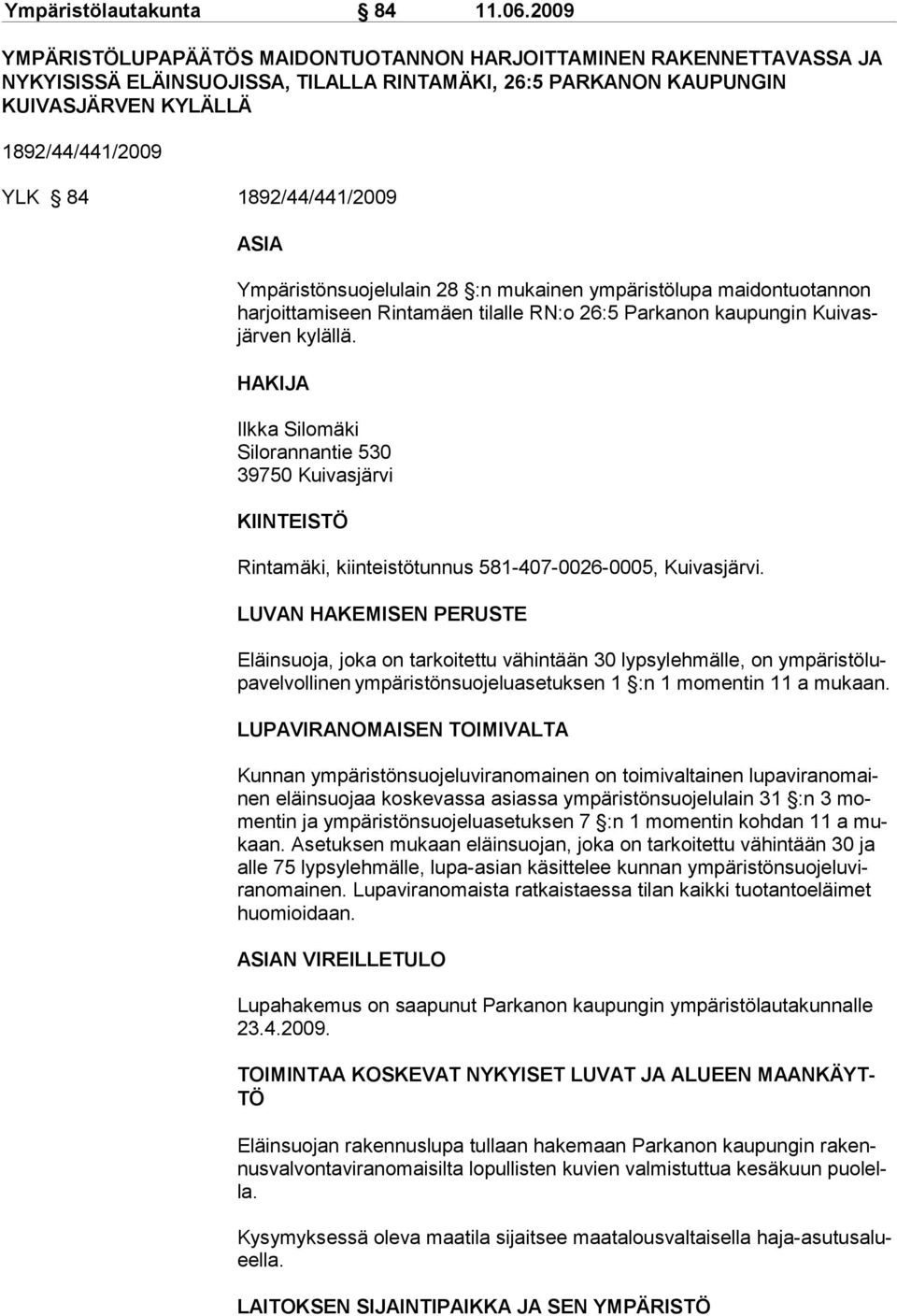 1892/44/441/2009 ASIA Ympäristönsuojelulain 28 :n mukainen ympäristölupa maidontuotannon harjoittamiseen Rintamäen tilalle RN:o 26:5 Parkanon kaupungin Kuivasjärven kylällä.