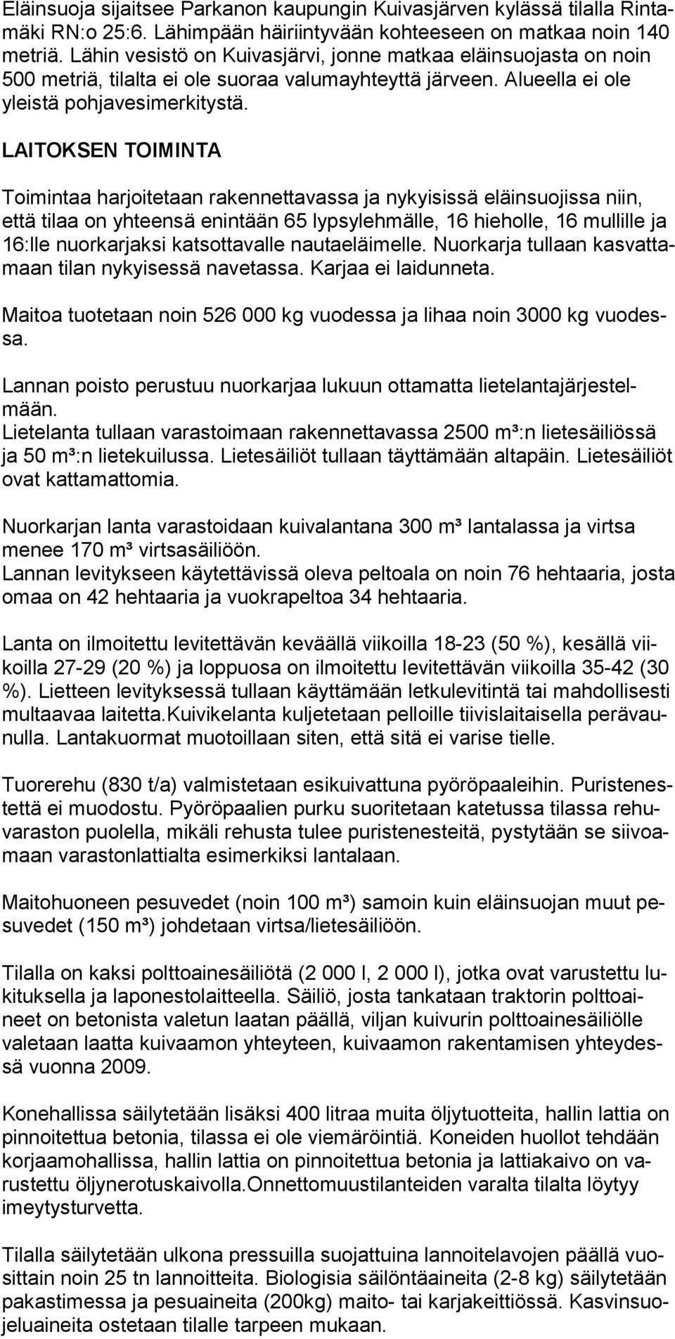 LAITOKSEN TOIMINTA Toimintaa harjoitetaan rakennettavassa ja nykyisissä eläinsuojissa niin, että tilaa on yhteensä enintään 65 lypsylehmälle, 16 hieholle, 16 mullille ja 16:lle nuorkarjaksi katsot