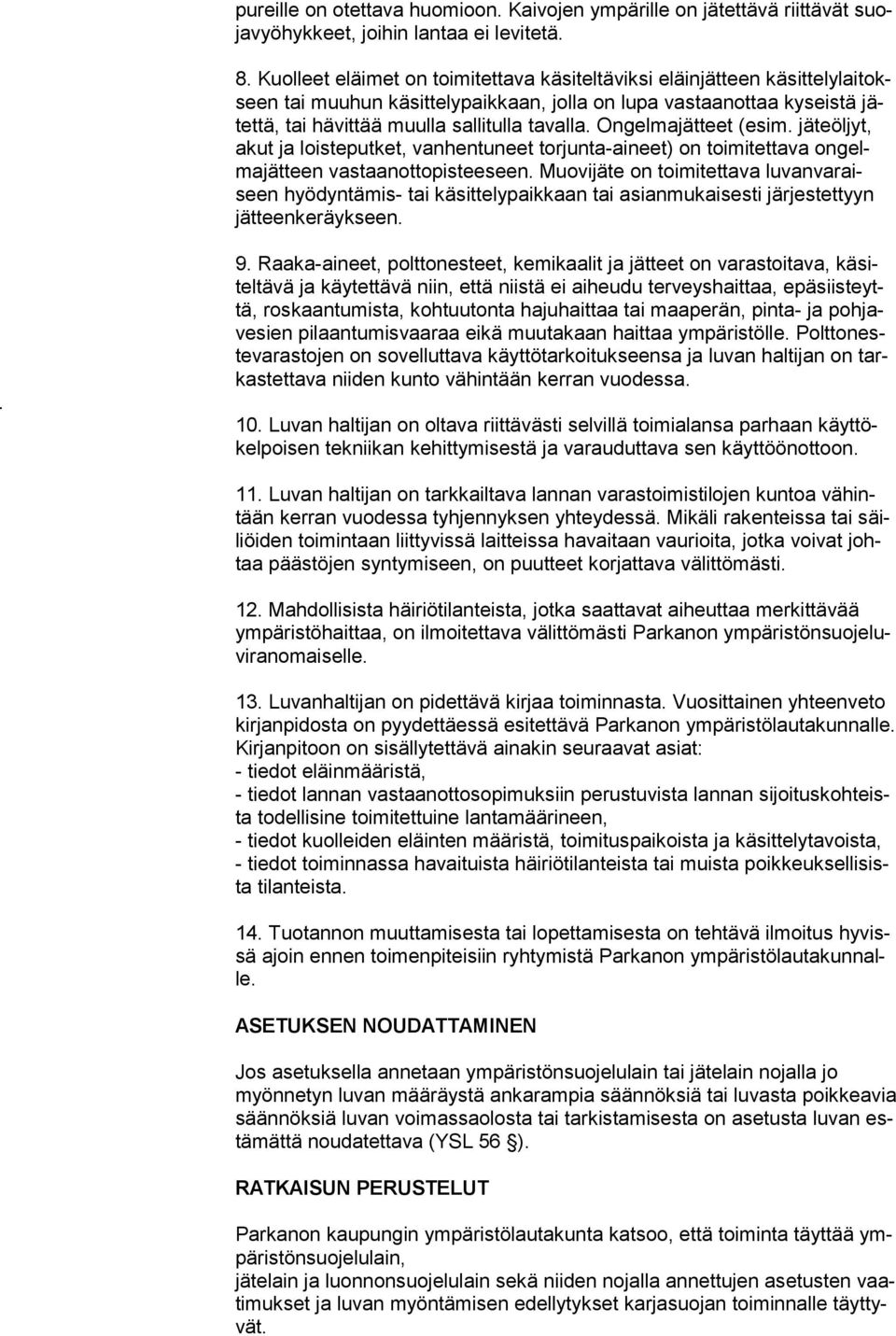 Ongelmajätteet (esim. jäteöljyt, akut ja loisteputket, van hentuneet torjunta-aineet) on toimitettava ongelmajätteen vastaanottopis teeseen.